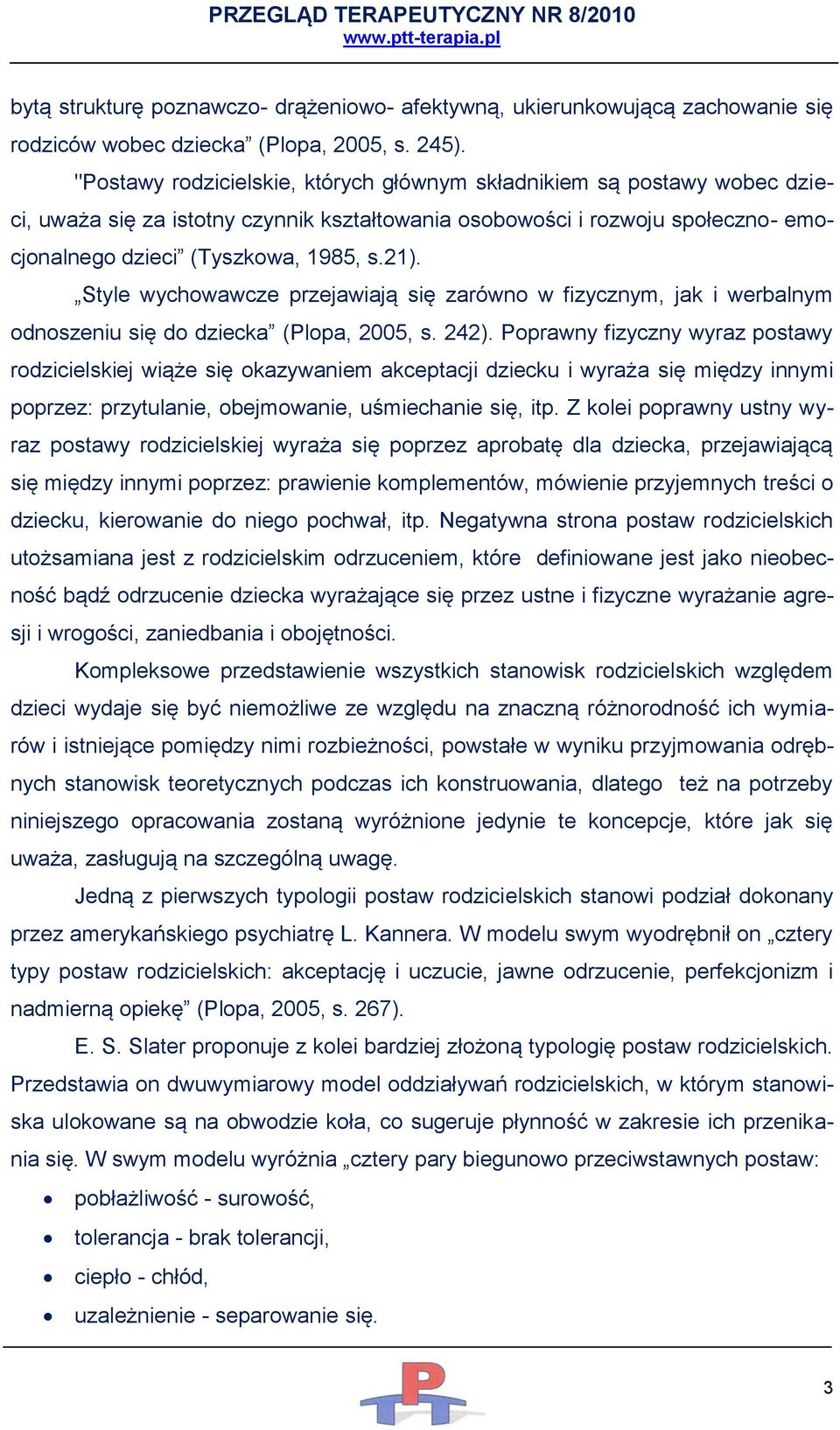 Style wychowawcze przejawiają się zarówno w fizycznym, jak i werbalnym odnoszeniu się do dziecka (Plopa, 2005, s. 242).