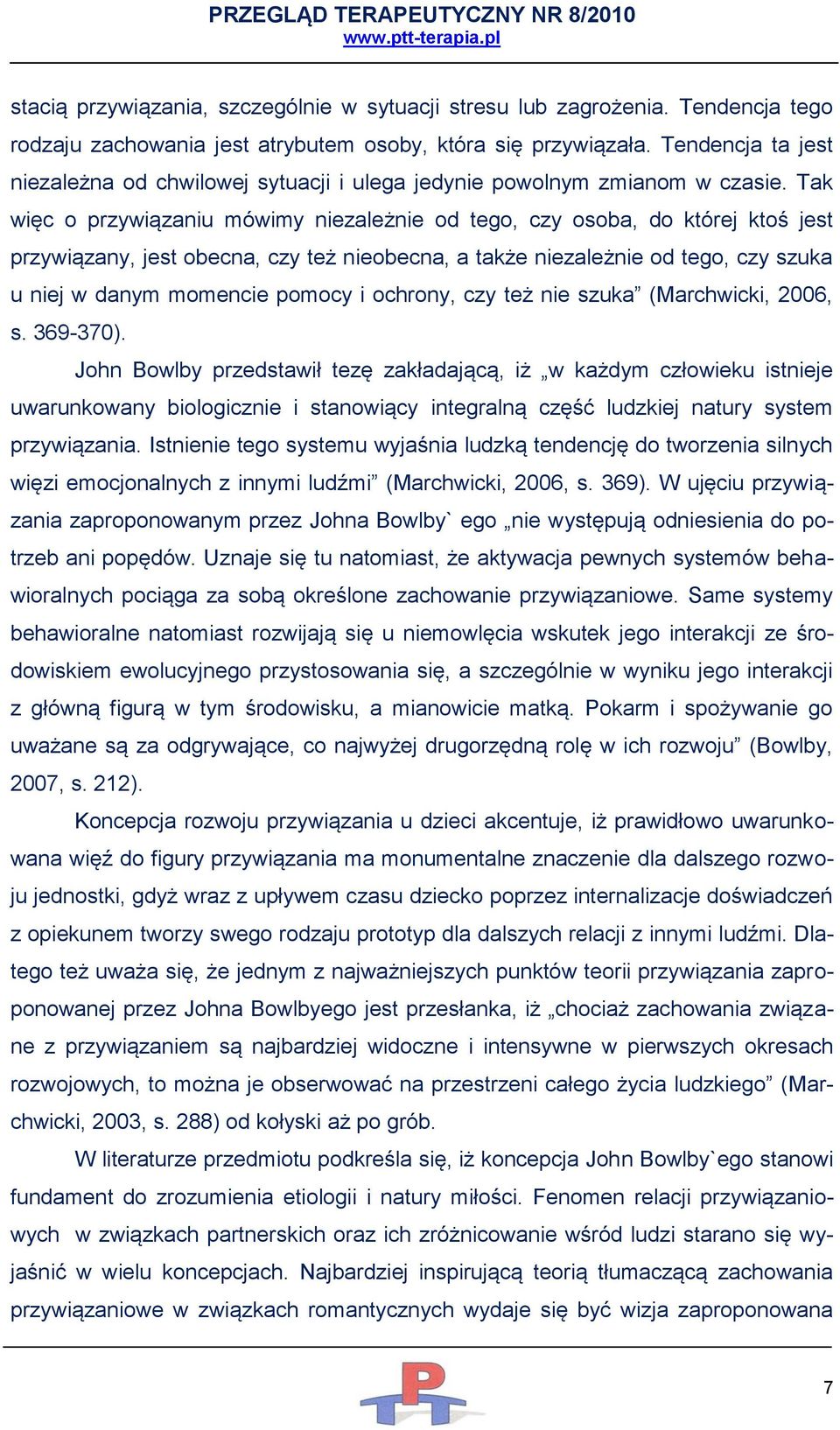 Tak więc o przywiązaniu mówimy niezależnie od tego, czy osoba, do której ktoś jest przywiązany, jest obecna, czy też nieobecna, a także niezależnie od tego, czy szuka u niej w danym momencie pomocy i