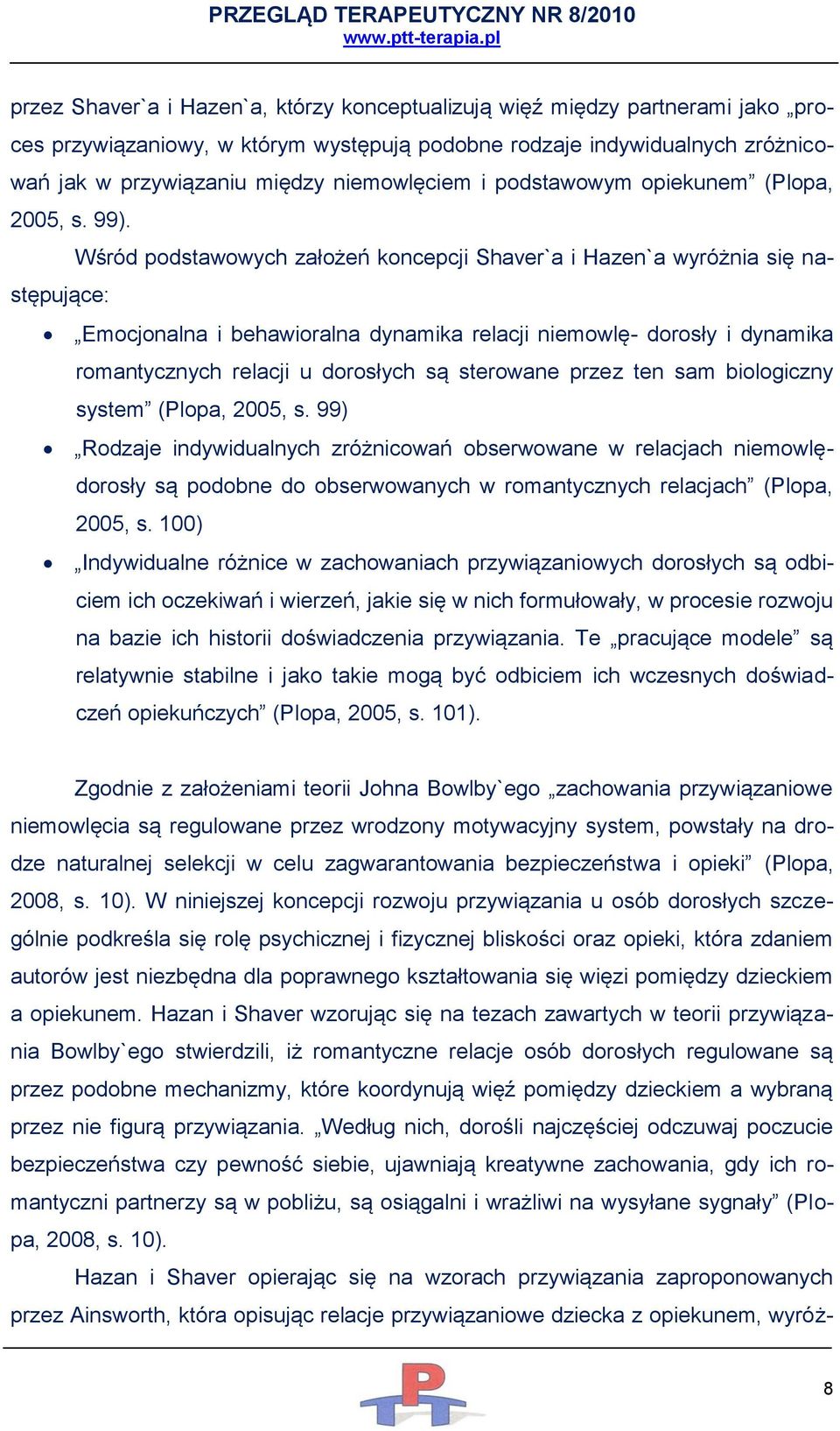 Wśród podstawowych założeń koncepcji Shaver`a i Hazen`a wyróżnia się następujące: Emocjonalna i behawioralna dynamika relacji niemowlę- dorosły i dynamika romantycznych relacji u dorosłych są