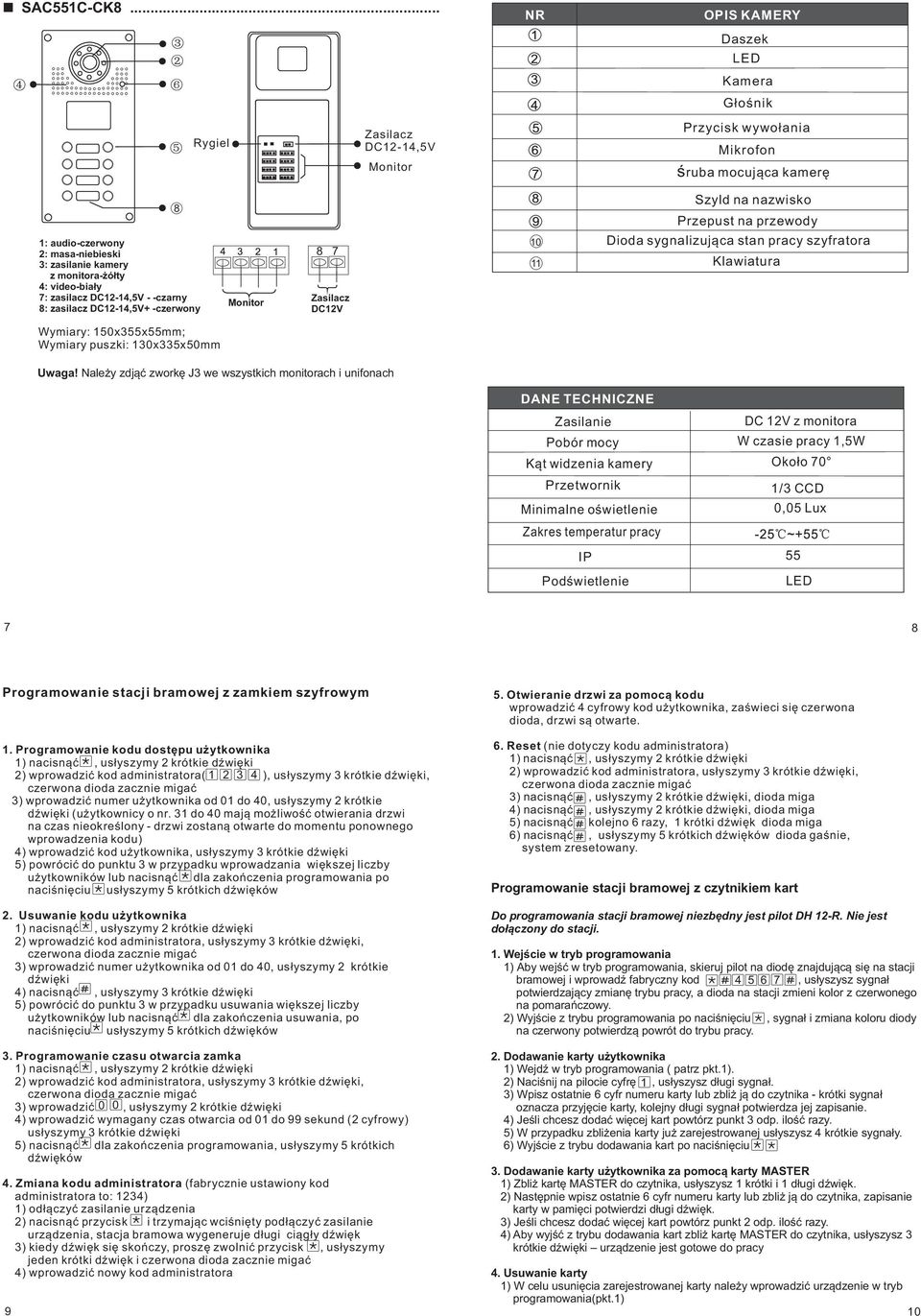 przewody Dioda sygnalizująca stan pracy szyfratora Klawiatura Wymiary: 50x55x55mm; Wymiary puszki: x5x50mm Uwaga!