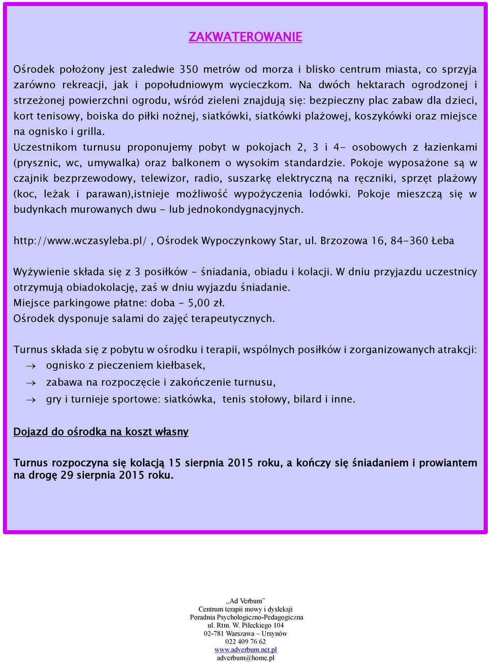 koszykówki oraz miejsce na ognisko i grilla. Uczestnikom turnusu proponujemy pobyt w pokojach 2, 3 i 4- osobowych z łazienkami (prysznic, wc, umywalka) oraz balkonem o wysokim standardzie.