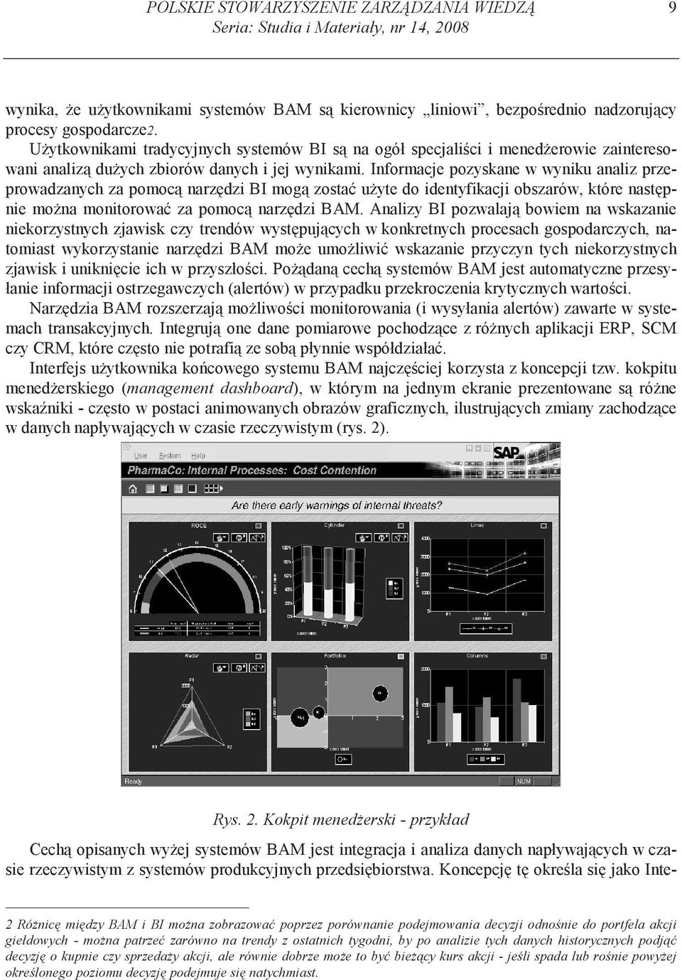 Informacje pozyskane w wyniku analiz przeprowadzanych za pomoc narz dzi BI mog zosta u yte do identyfikacji obszarów, które nast pnie mo na monitorowa za pomoc narz dzi BAM.