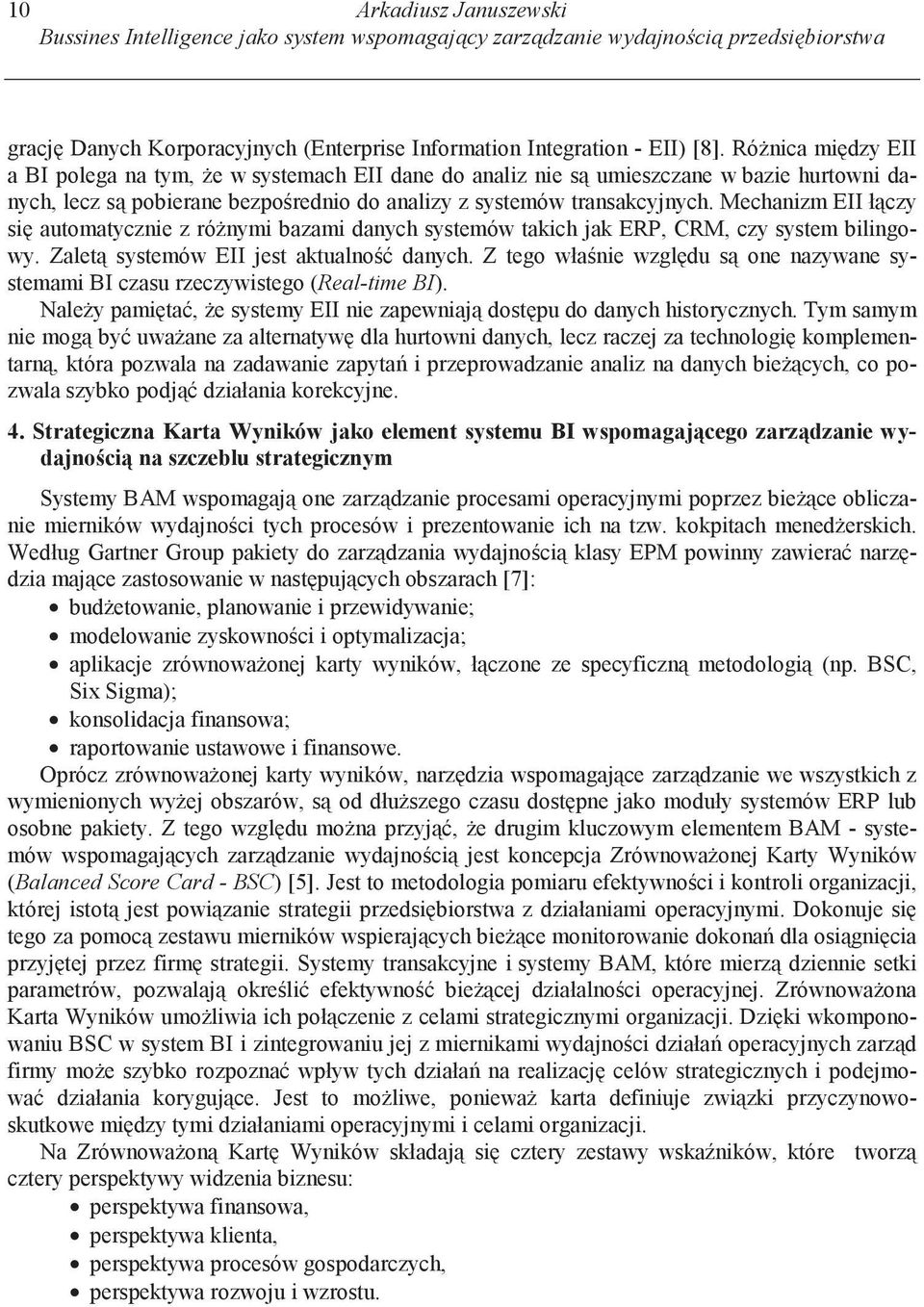 Mechanizm EII ł czy si automatycznie z ró nymi bazami danych systemów takich jak ERP, CRM, czy system bilingowy. Zalet systemów EII jest aktualno danych.