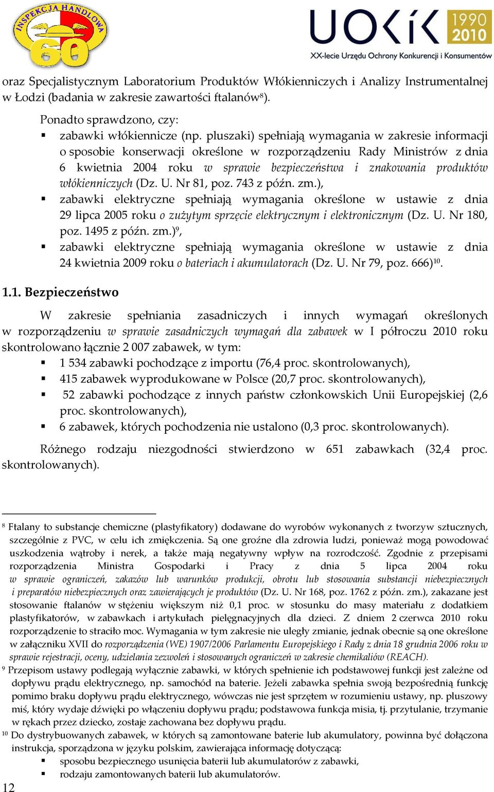 włókienniczych (Dz. U. Nr 81, poz. 743 z późn. zm.), zabawki elektryczne spełniają wymagania określone w ustawie z dnia 29 lipca 2005 roku o zużytym sprzęcie elektrycznym i elektronicznym (Dz. U. Nr 180, poz.