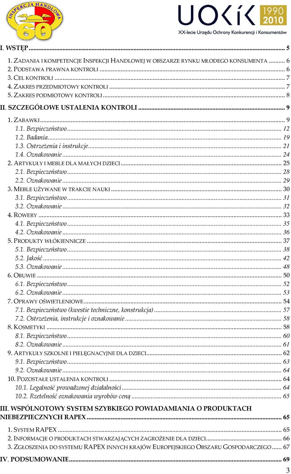 ARTYKUŁY I MEBLE DLA MAŁYCH DZIECI... 25 2.1. Bezpieczeństwo... 28 2.2. Oznakowanie... 29 3. MEBLE UŻYWANE W TRAKCIE NAUKI... 30 3.1. Bezpieczeństwo... 31 3.2. Oznakowanie... 32 4. ROWERY... 33 4.1. Bezpieczeństwo... 35 4.