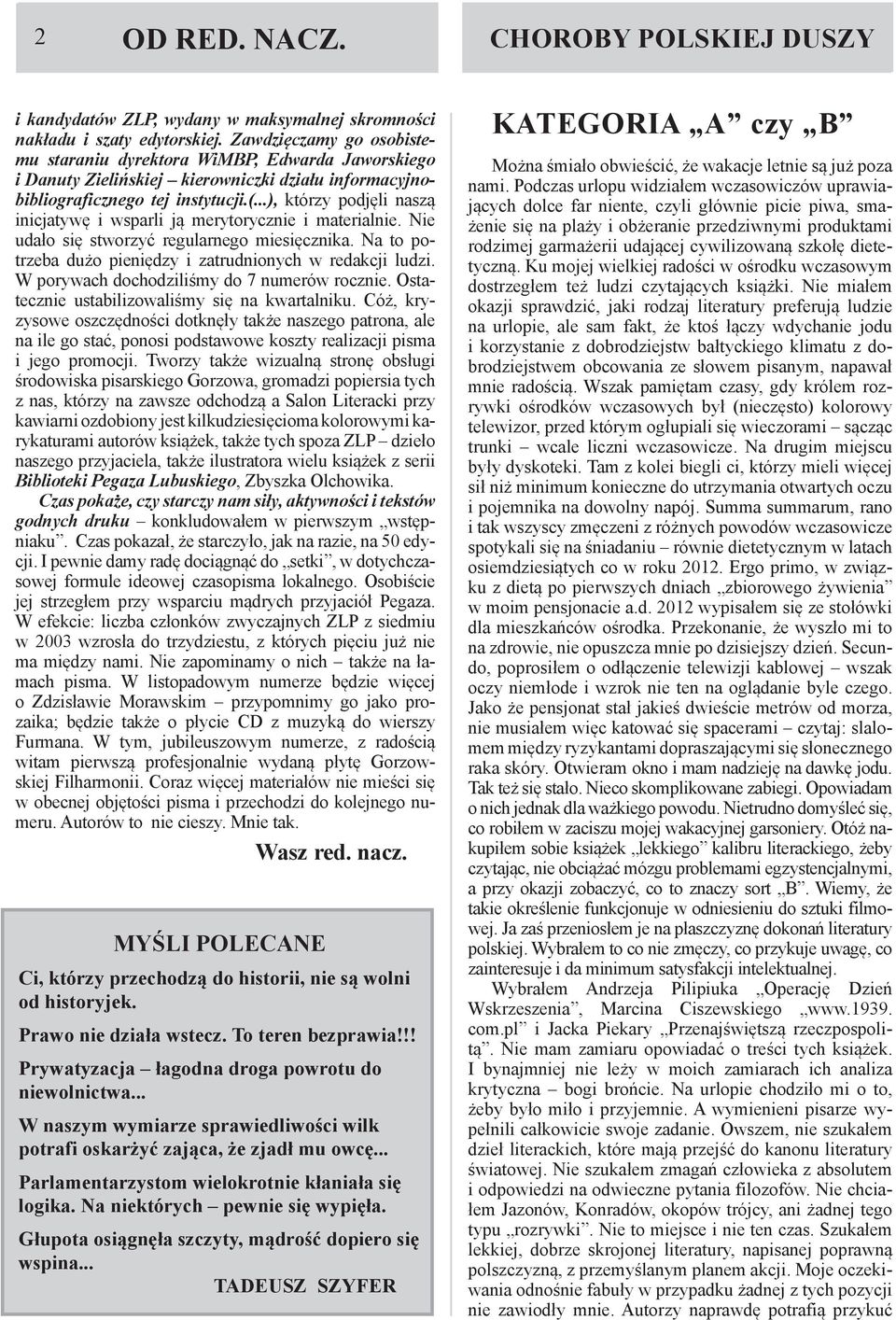 ..), którzy podjęli naszą inicjatywę i wsparli ją merytorycznie i materialnie. Nie udało się stworzyć regularnego miesięcznika. Na to potrzeba dużo pieniędzy i zatrudnionych w redakcji ludzi.