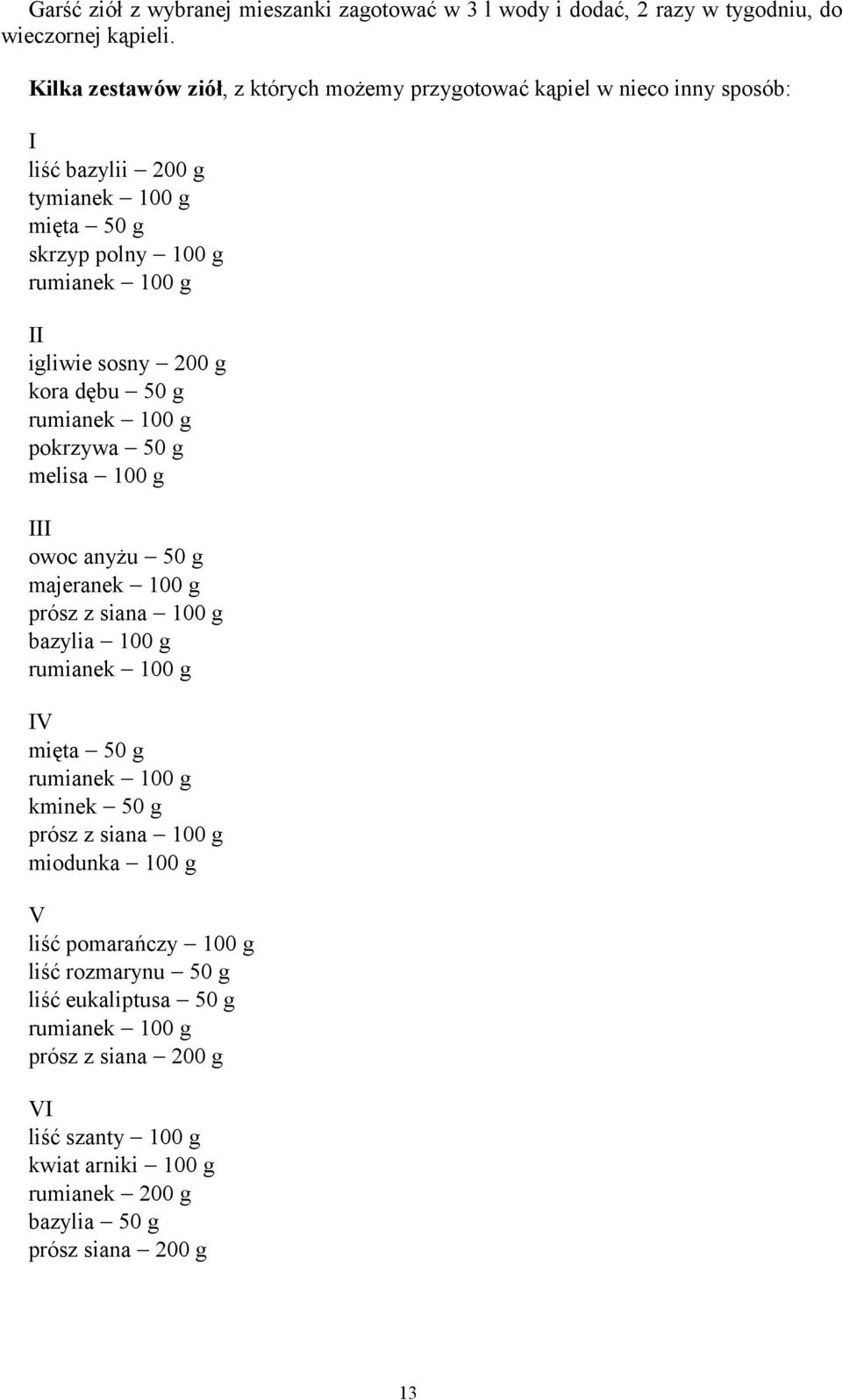 sosny 200 g kora dębu 50 g rumianek 100 g pokrzywa 50 g melisa 100 g III owoc anyżu 50 g majeranek 100 g prósz z siana 100 g bazylia 100 g rumianek 100 g IV mięta 50 g