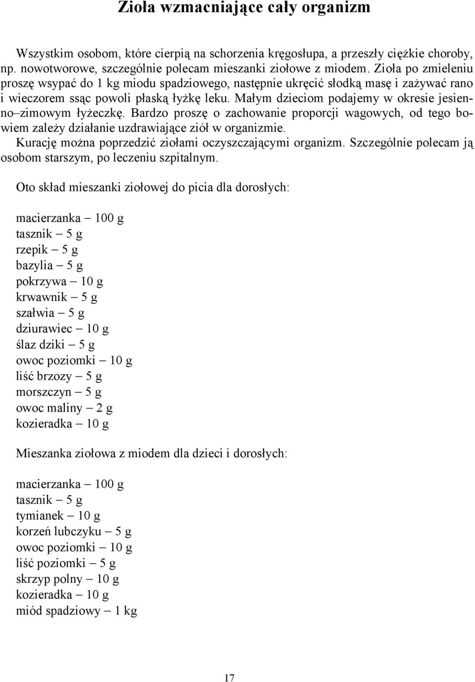 Małym dzieciom podajemy w okresie jesienno zimowym łyżeczkę. Bardzo proszę o zachowanie proporcji wagowych, od tego bowiem zależy działanie uzdrawiające ziół w organizmie.