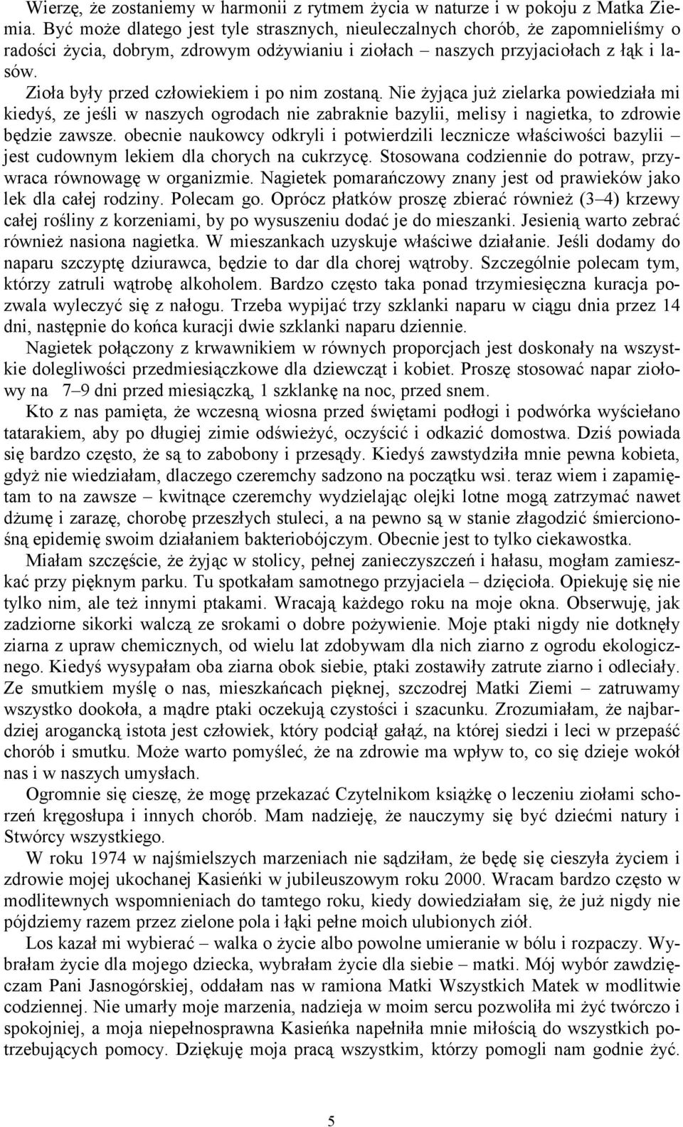 Zioła były przed człowiekiem i po nim zostaną. Nie żyjąca już zielarka powiedziała mi kiedyś, ze jeśli w naszych ogrodach nie zabraknie bazylii, melisy i nagietka, to zdrowie będzie zawsze.