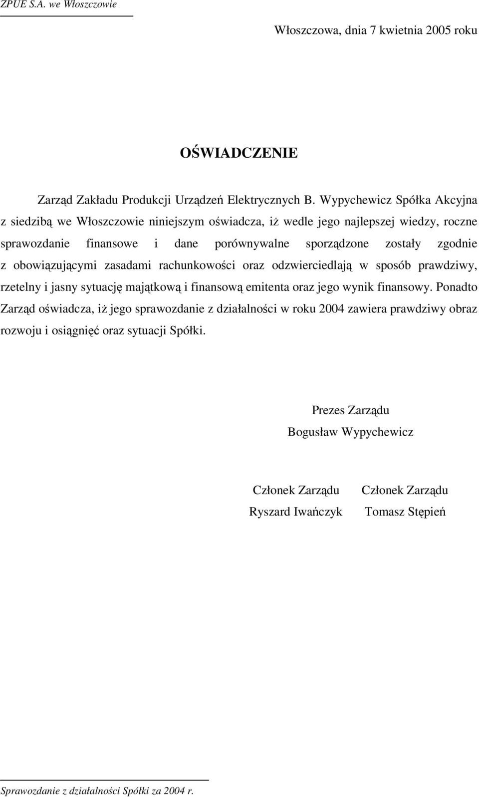 zostały zgodnie z obowizujcymi zasadami rachunkowoci oraz odzwierciedlaj w sposób prawdziwy, rzetelny i jasny sytuacj majtkow i finansow emitenta oraz jego wynik