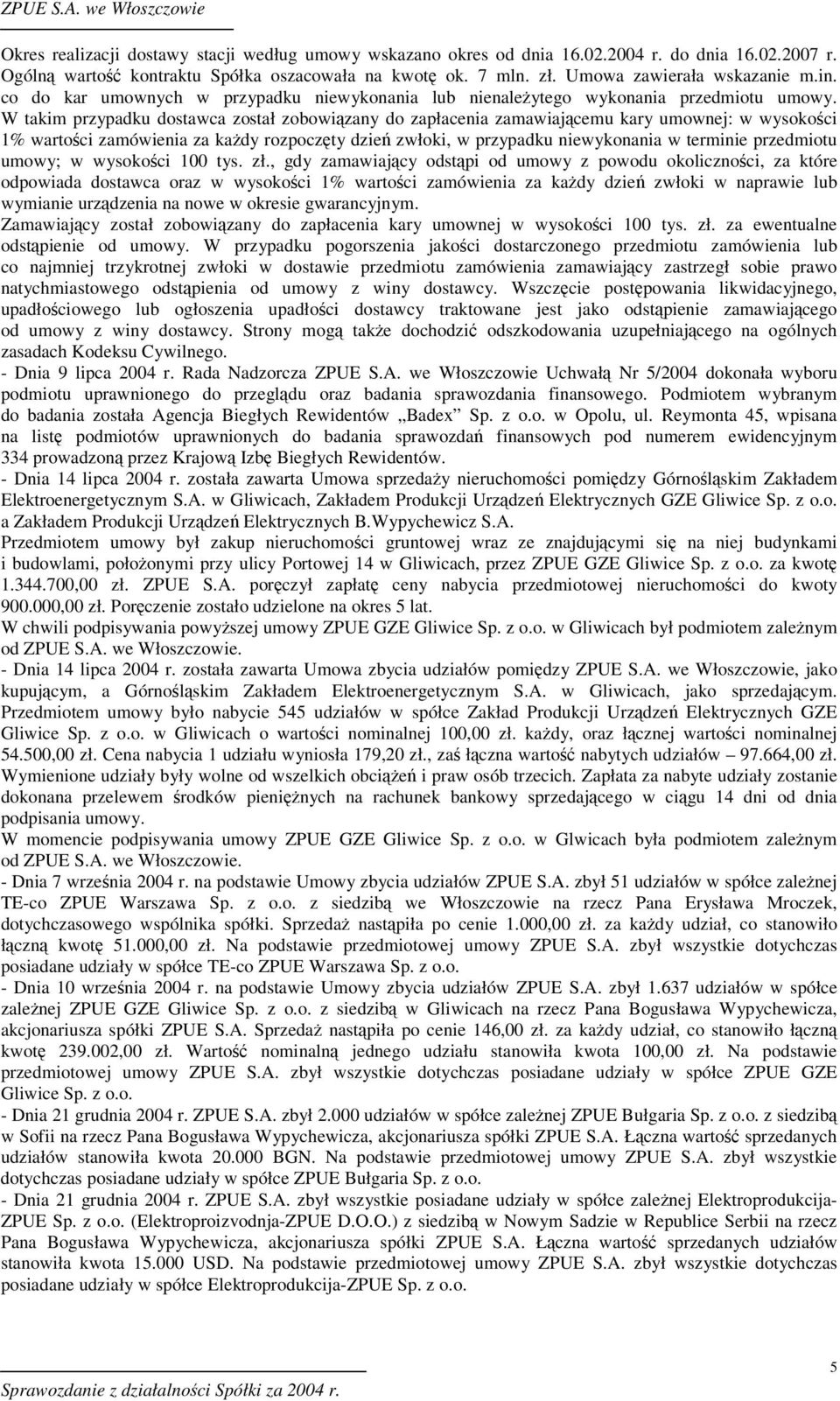 W takim przypadku dostawca został zobowizany do zapłacenia zamawiajcemu kary umownej: w wysokoci 1% wartoci zamówienia za kady rozpoczty dzie zwłoki, w przypadku niewykonania w terminie przedmiotu