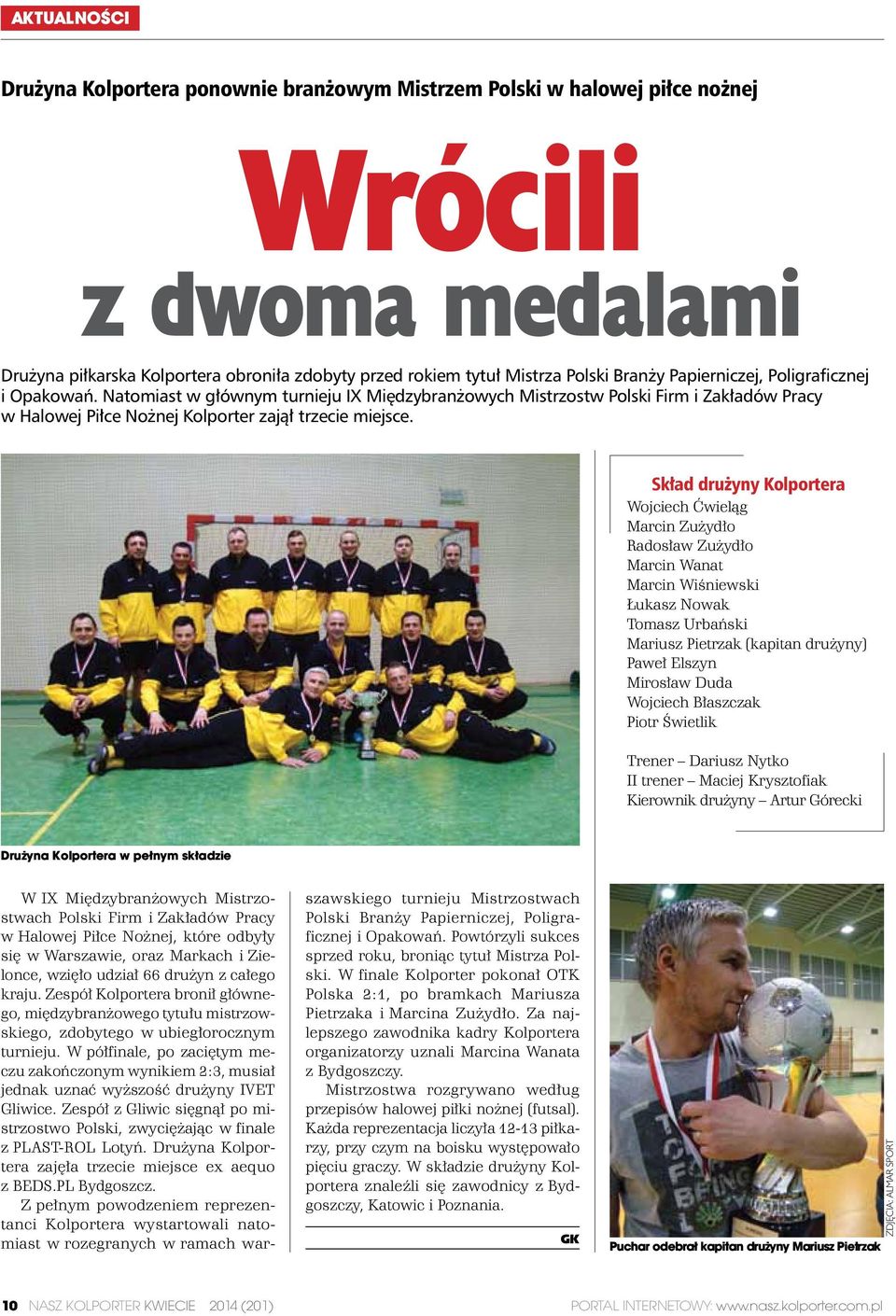 Skład drużyny Kolportera Wojciech Ćwieląg Marcin Zużydło Radosław Zużydło Marcin Wanat Marcin Wiśniewski Łukasz Nowak Tomasz Urbański Mariusz Pietrzak (kapitan drużyny) Paweł Elszyn Mirosław Duda