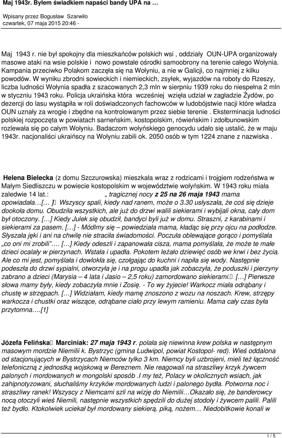 W wyniku zbrodni sowieckich i niemieckich, zsyłek, wyjazdów na roboty do Rzeszy, liczba ludności Wołynia spadła z szacowanych 2,3 mln w sierpniu 1939 roku do niespełna 2 mln w styczniu 1943 roku.