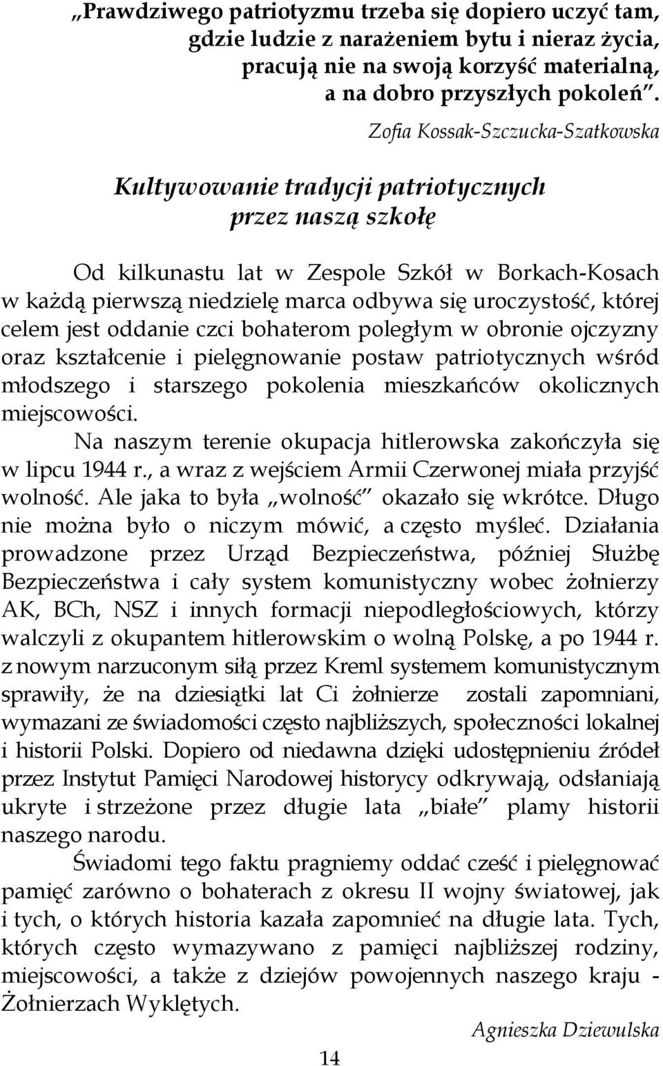 której celem jest oddanie czci bohaterom poległym w obronie ojczyzny oraz kształcenie i pielęgnowanie postaw patriotycznych wśród młodszego i starszego pokolenia mieszkańców okolicznych miejscowości.