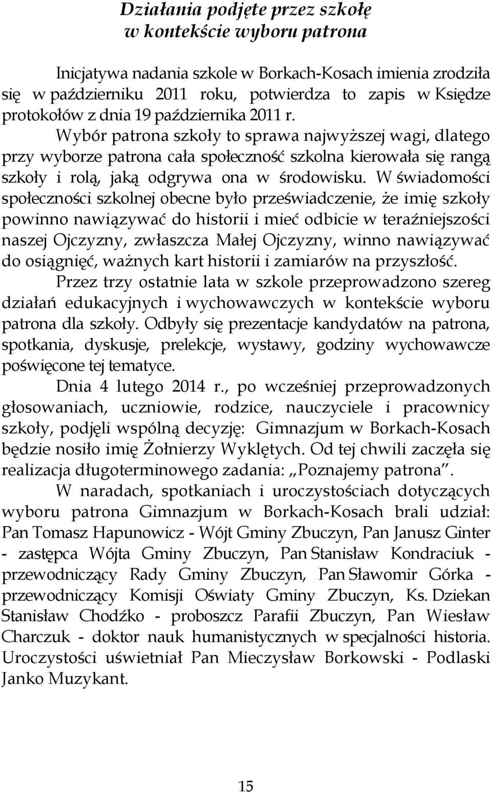 W świadomości społeczności szkolnej obecne było przeświadczenie, że imię szkoły powinno nawiązywać do historii i mieć odbicie w teraźniejszości naszej Ojczyzny, zwłaszcza Małej Ojczyzny, winno