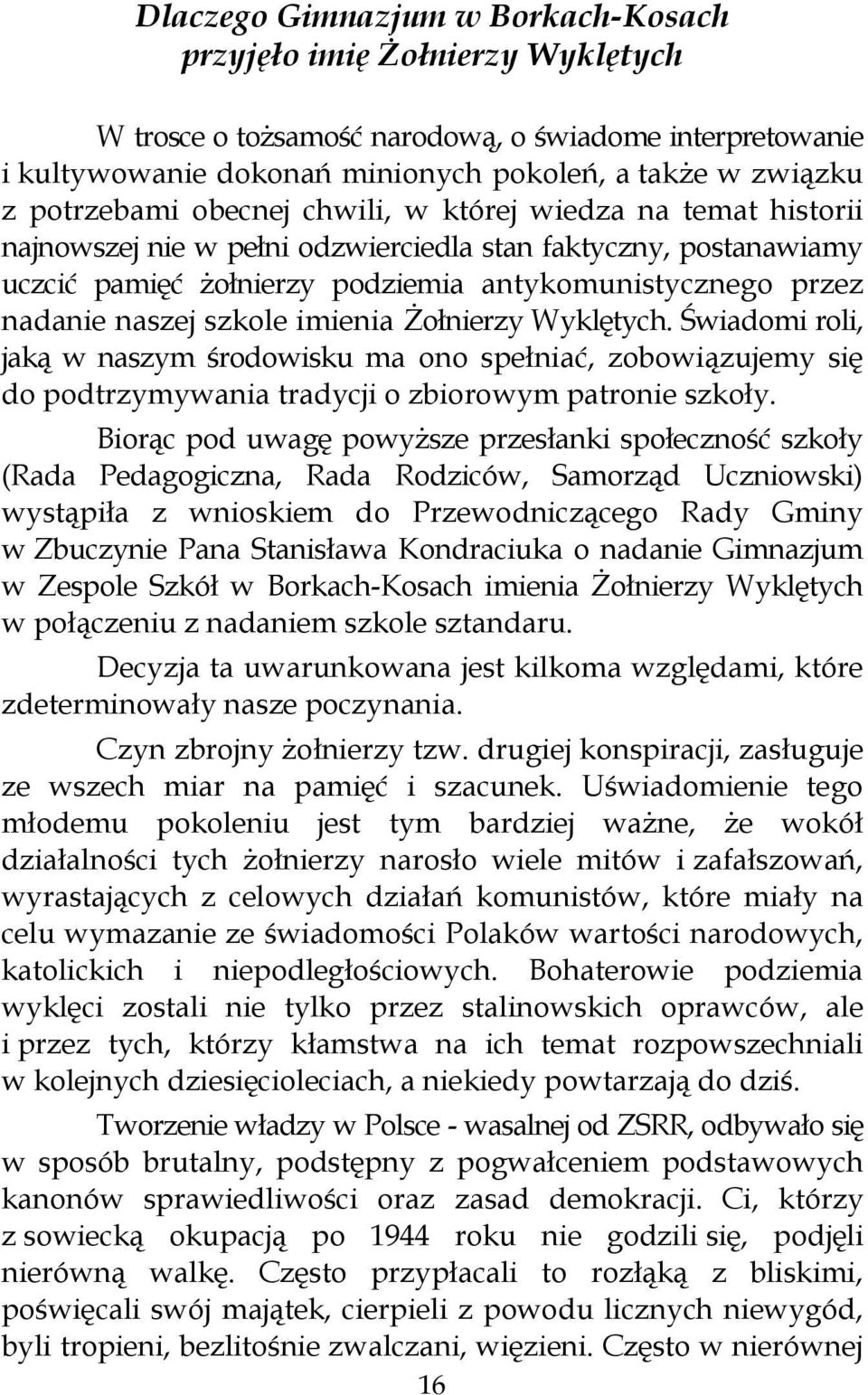 naszej szkole imienia Żołnierzy Wyklętych. Świadomi roli, jaką w naszym środowisku ma ono spełniać, zobowiązujemy się do podtrzymywania tradycji o zbiorowym patronie szkoły.