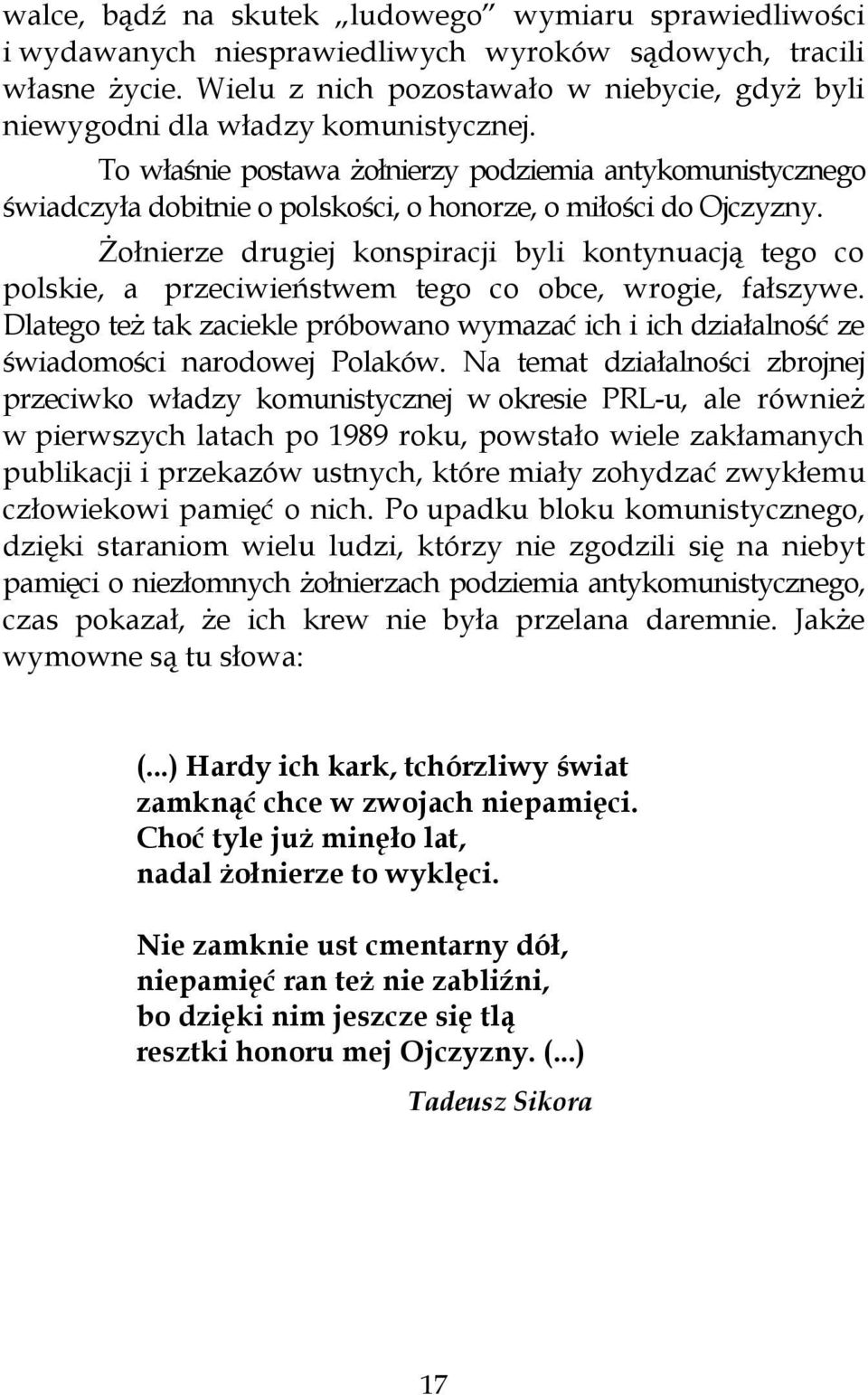 To właśnie postawa żołnierzy podziemia antykomunistycznego świadczyła dobitnie o polskości, o honorze, o miłości do Ojczyzny.