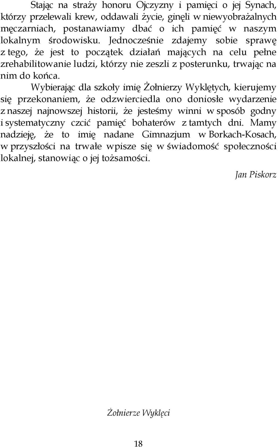 Wybierając dla szkoły imię Żołnierzy Wyklętych, kierujemy się przekonaniem, że odzwierciedla ono doniosłe wydarzenie z naszej najnowszej historii, że jesteśmy winni w sposób godny i systematyczny