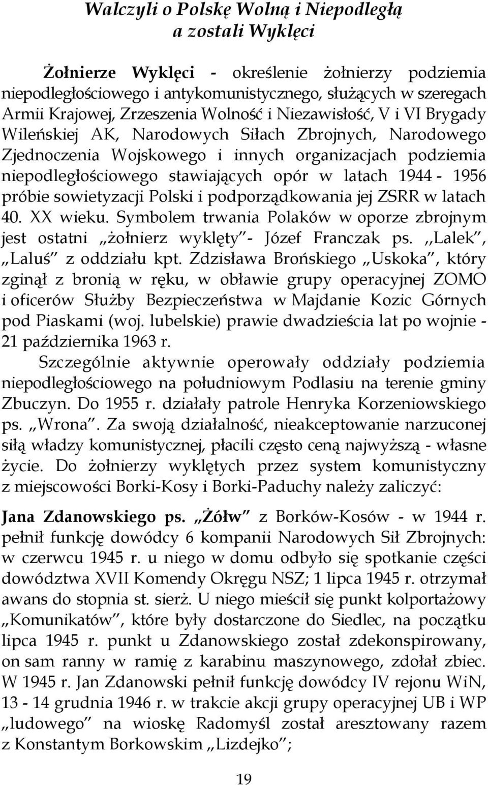 1944-1956 próbie sowietyzacji Polski i podporządkowania jej ZSRR w latach 40. XX wieku. Symbolem trwania Polaków w oporze zbrojnym jest ostatni żołnierz wyklęty - Józef Franczak ps.