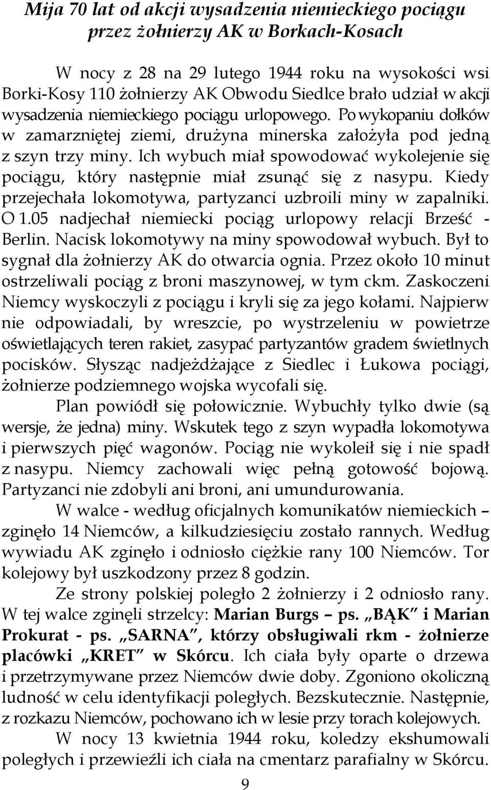 Ich wybuch miał spowodować wykolejenie się pociągu, który następnie miał zsunąć się z nasypu. Kiedy przejechała lokomotywa, partyzanci uzbroili miny w zapalniki. O 1.