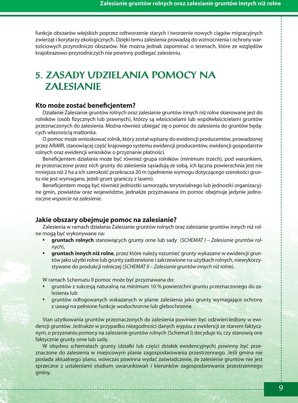 Nie można jednak zapominać o terenach, które ze względów krajobrazowo-przyrodniczych nie powinny podlegać zalesieniu. 5. ZASADY UDZIELANIA POMOCY NA ZALESIANIE Kto może zostać beneficjentem?