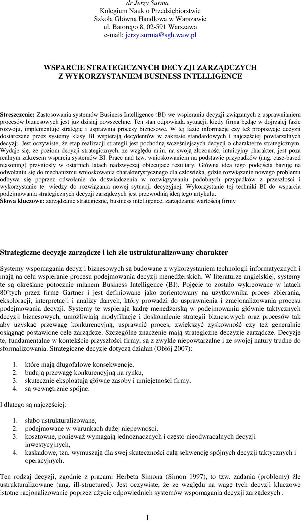 procesów biznesowych jest juŝ dzisiaj powszechne. Ten stan odpowiada sytuacji, kiedy firma będąc w dojrzałej fazie rozwoju, implementuje strategię i usprawnia procesy biznesowe.