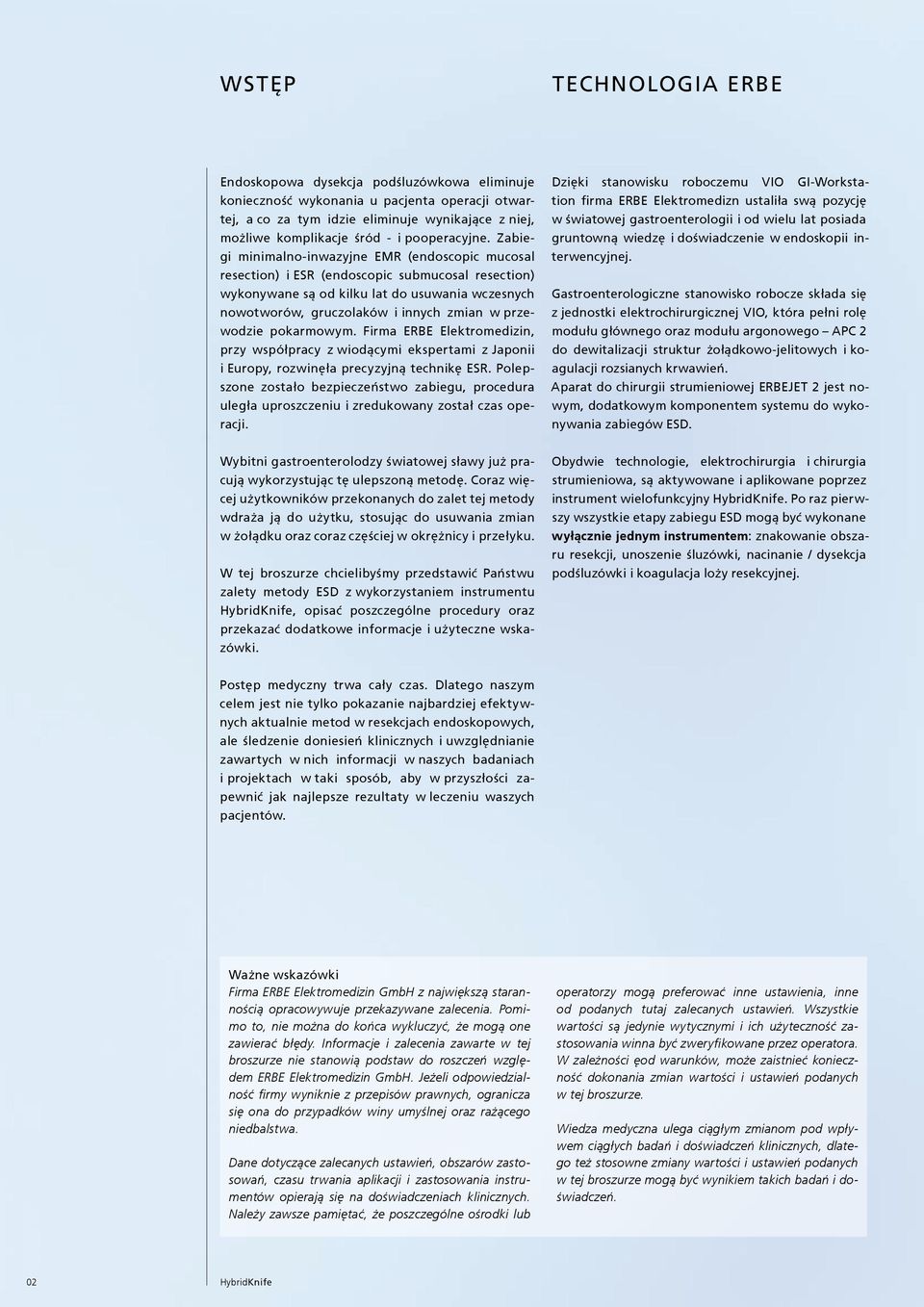 Zabiegi minimalno-inwazyjne EMR (endoscopic mucosal resection) i ESR (endoscopic submucosal resection) wykonywane są od kilku lat do usuwania wczesnych nowotworów, gruczolaków i innych zmian w