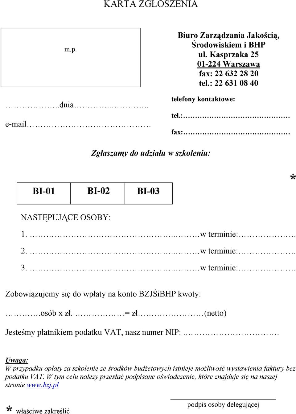 .. w terminie: Zobowiązujemy się do wpłaty na konto BZJŚiBHP kwoty:.osób x zł. = zł (netto) Jesteśmy płatnikiem podatku VAT, nasz numer NIP:.