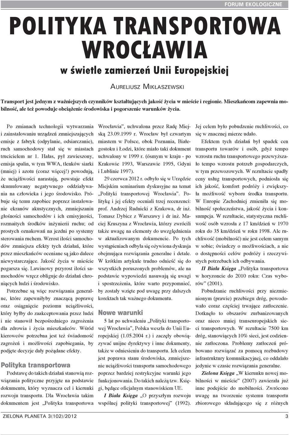 Po zmianach technologii wytwarzania i zainstalowaniu urządzeń zmniejszających emisje z fabryk (odpylanie, odsiarczanie), ruch samochodowy stał się w miastach trucicielem nr 1.