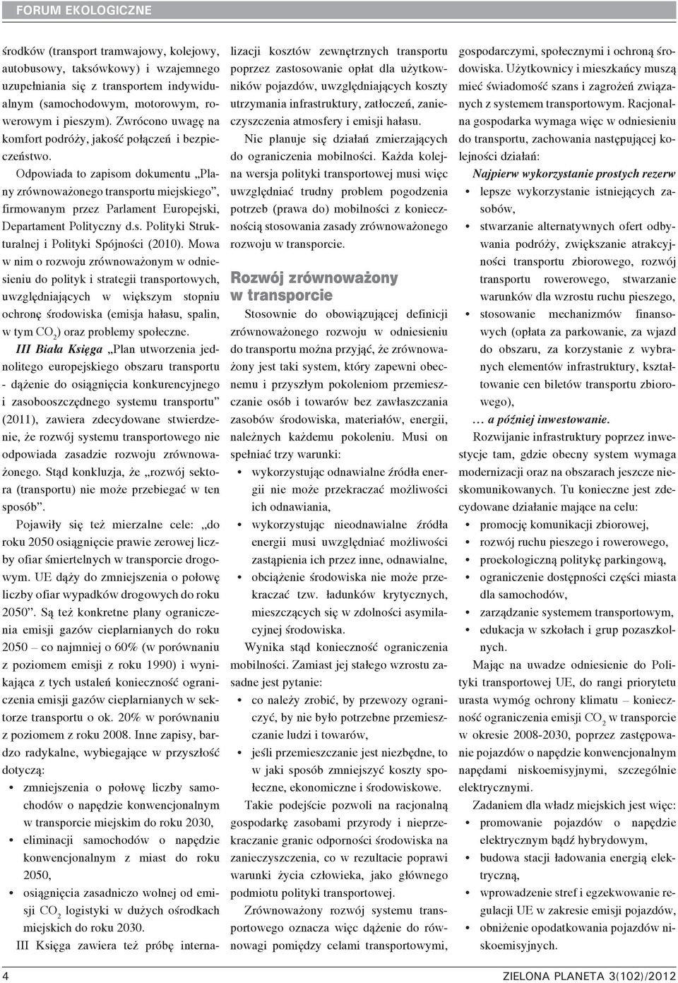 Odpowiada to zapisom dokumentu Plany zrównoważonego transportu miejskiego, firmowanym przez Parlament Europejski, Departament Polityczny d.s. Polityki Strukturalnej i Polityki Spójności (2010).