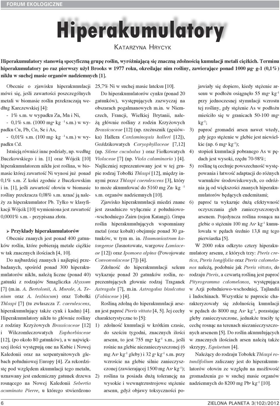 Obecnie o zjawisku hiperakumulacji mówi się, jeśli zawartości poszczególnych metali w biomasie roślin przekraczają według Karczewskiej [4]: - 1% s.m. w wypadku Zn, Mn i Ni, - 0,1% s.m. (1000 mg kg 1 s.