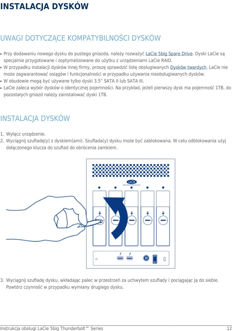 LaCie nie może zagwarantować osiągów i funkcjonalności w przypadku używania nieobsługiwanych dysków. W obudowie mogą być używane tylko dyski 3.5 SATA II lub SATA III.