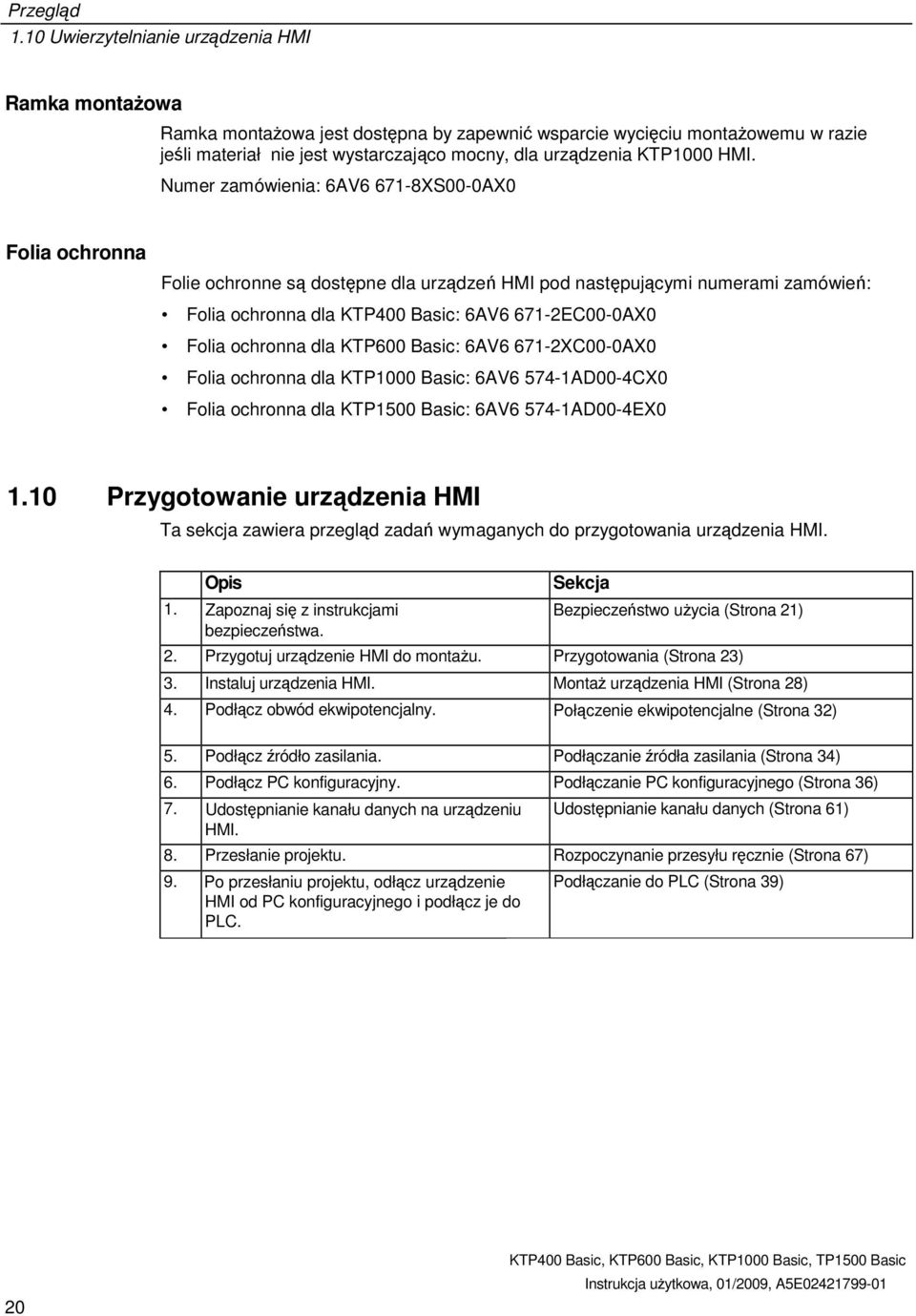 Numer zamówienia: 6AV6 671-8XS00-0AX0 Folia ochronna Folie ochronne s dostpne dla urzdze HMI pod nastpujcymi numerami zamówie: Folia ochronna dla KTP400 Basic: 6AV6 671-2EC00-0AX0 Folia ochronna dla