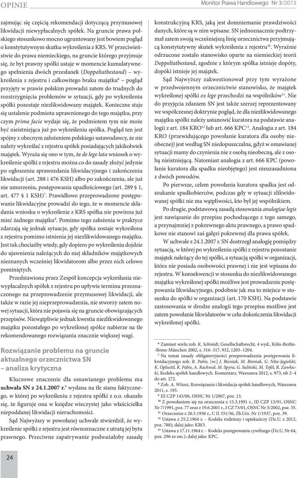 W przeciwieństwie do prawa niemieckiego, na gruncie którego przyjmuje się, że byt prawny spółki ustaje w momencie kumulatywnego spełnienia dwóch przesłanek (Doppeltatbestand) wykreślenia z rejestru i