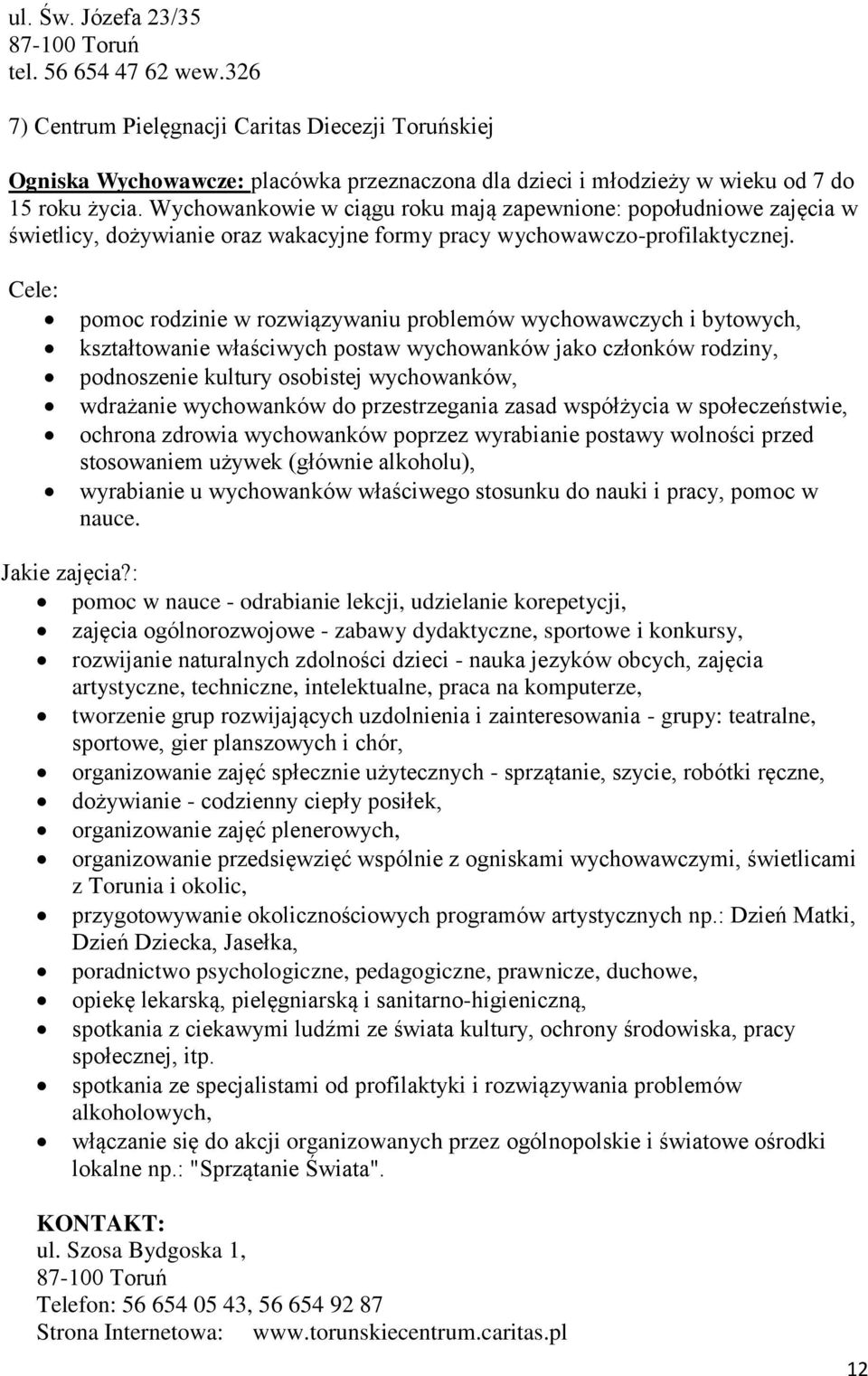 Cele: pomoc rodzinie w rozwiązywaniu problemów wychowawczych i bytowych, kształtowanie właściwych postaw wychowanków jako członków rodziny, podnoszenie kultury osobistej wychowanków, wdrażanie