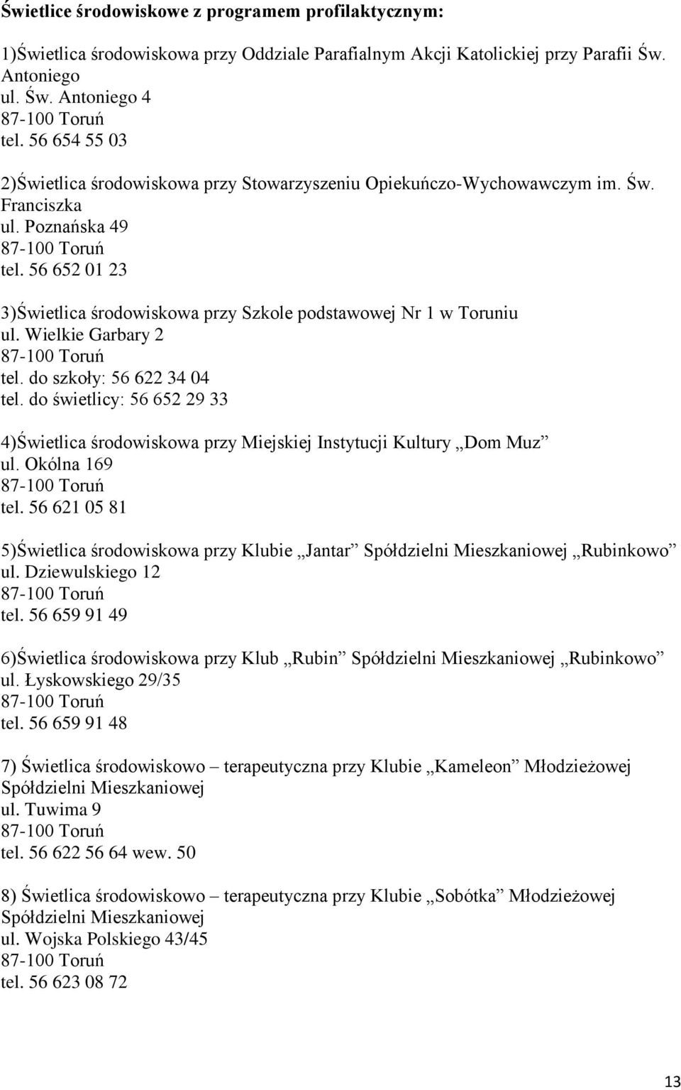 56 652 01 23 3)Świetlica środowiskowa przy Szkole podstawowej Nr 1 w Toruniu ul. Wielkie Garbary 2 tel. do szkoły: 56 622 34 04 tel.