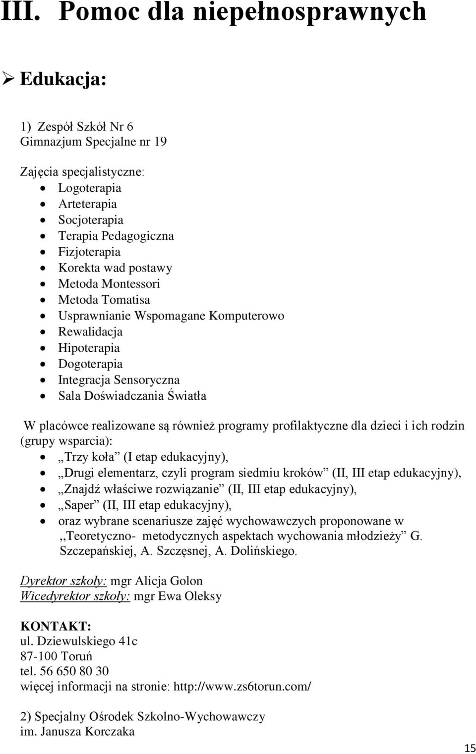 programy profilaktyczne dla dzieci i ich rodzin (grupy wsparcia): Trzy koła (I etap edukacyjny), Drugi elementarz, czyli program siedmiu kroków (II, III etap edukacyjny), Znajdź właściwe rozwiązanie