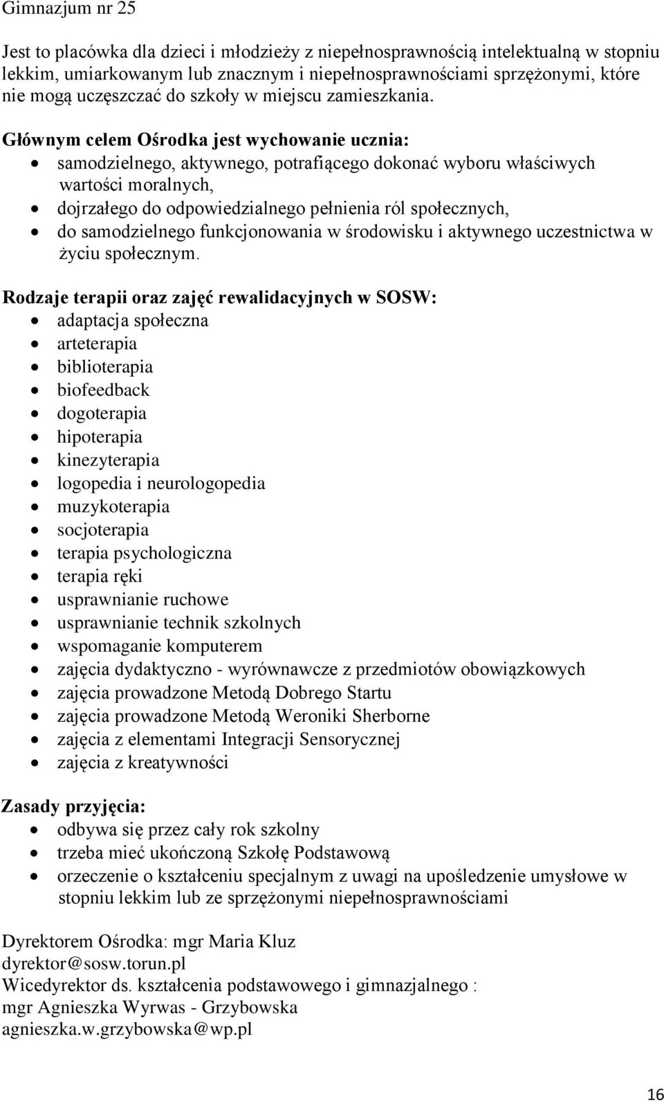 Głównym celem Ośrodka jest wychowanie ucznia: samodzielnego, aktywnego, potrafiącego dokonać wyboru właściwych wartości moralnych, dojrzałego do odpowiedzialnego pełnienia ról społecznych, do