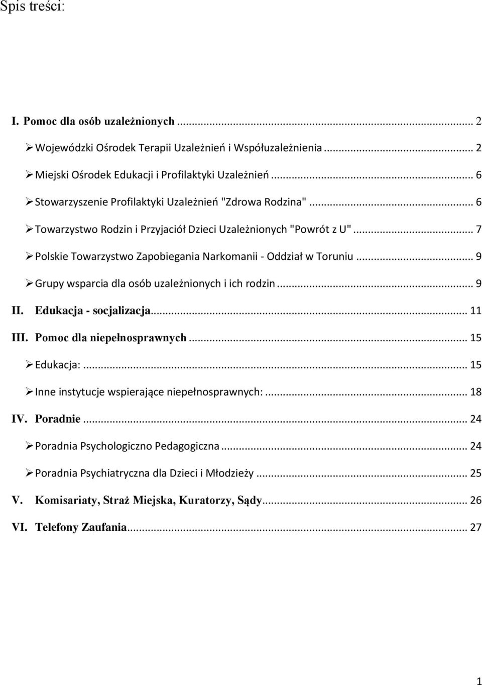 .. 7 Polskie Towarzystwo Zapobiegania Narkomanii - Oddział w Toruniu... 9 Grupy wsparcia dla osób uzależnionych i ich rodzin... 9 II. Edukacja - socjalizacja... 11 III.