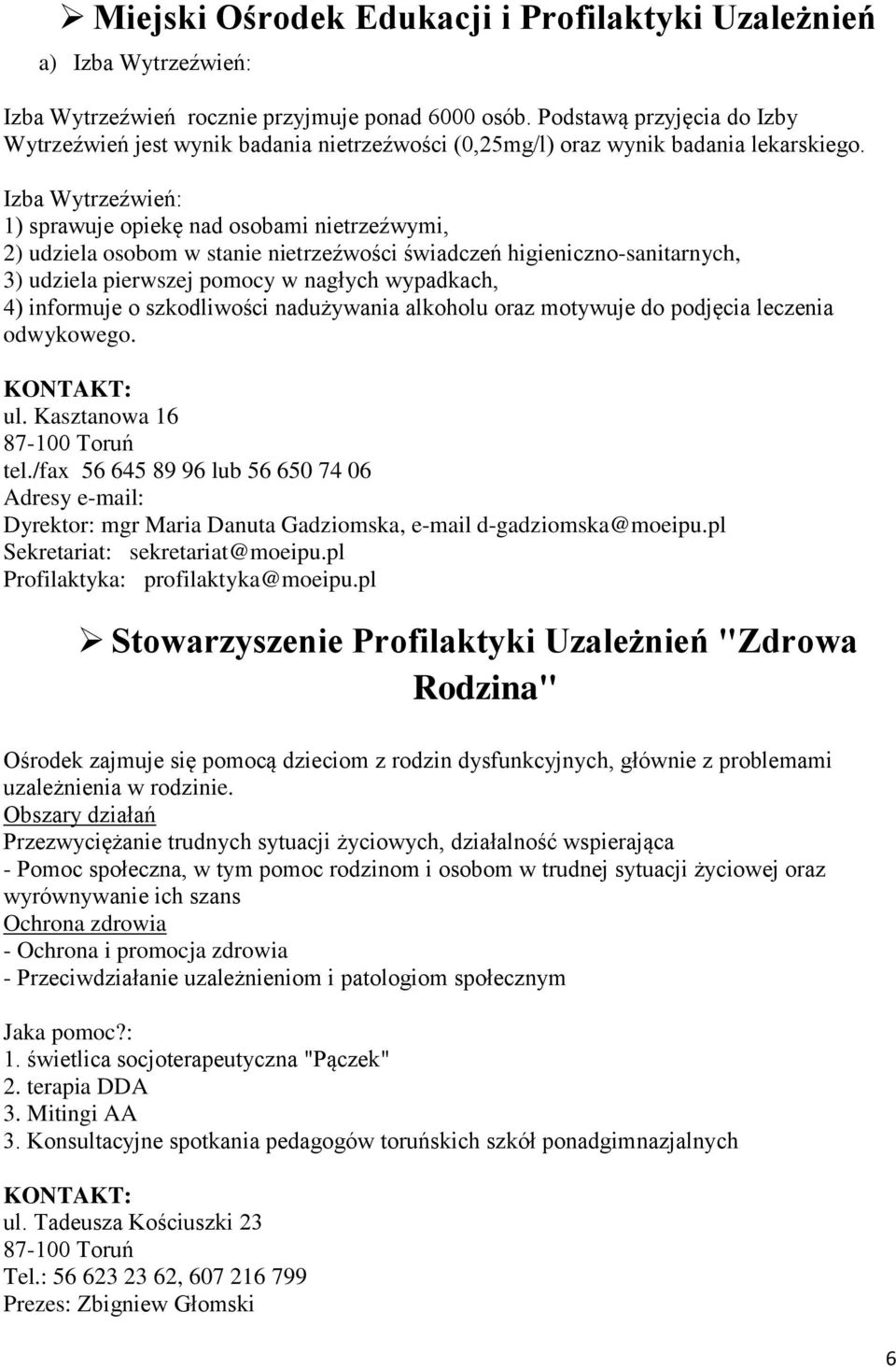 Izba Wytrzeźwień: 1) sprawuje opiekę nad osobami nietrzeźwymi, 2) udziela osobom w stanie nietrzeźwości świadczeń higieniczno-sanitarnych, 3) udziela pierwszej pomocy w nagłych wypadkach, 4)