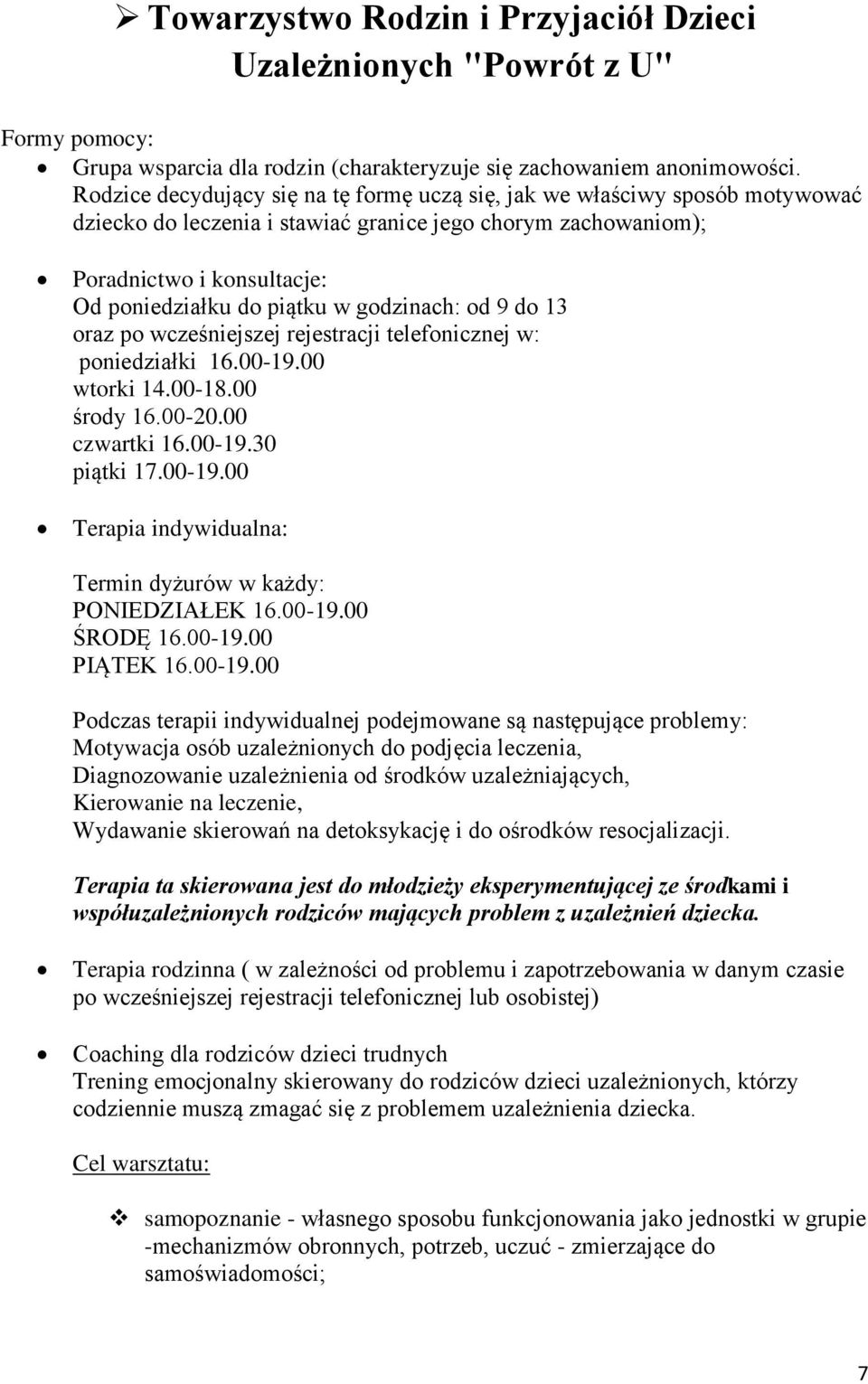 godzinach: od 9 do 13 oraz po wcześniejszej rejestracji telefonicznej w: poniedziałki 16.00-19.00 wtorki 14.00-18.00 środy 16.00-20.00 czwartki 16.00-19.30 piątki 17.00-19.00 Terapia indywidualna: Termin dyżurów w każdy: PONIEDZIAŁEK 16.