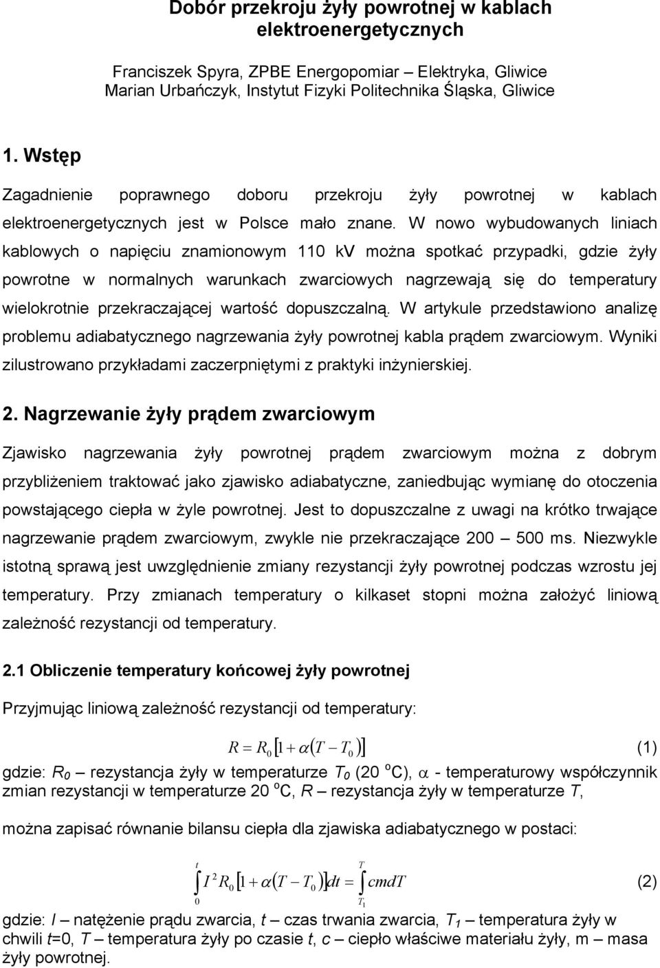 W nowo wybudowanych liniach kablowych o napięciu znamionowym 0 kv można spokać przypadki, gdzie żyły powrone w normaych warunkach zwarciowych nagrzewają się do emperaury wielokronie przekraczającej