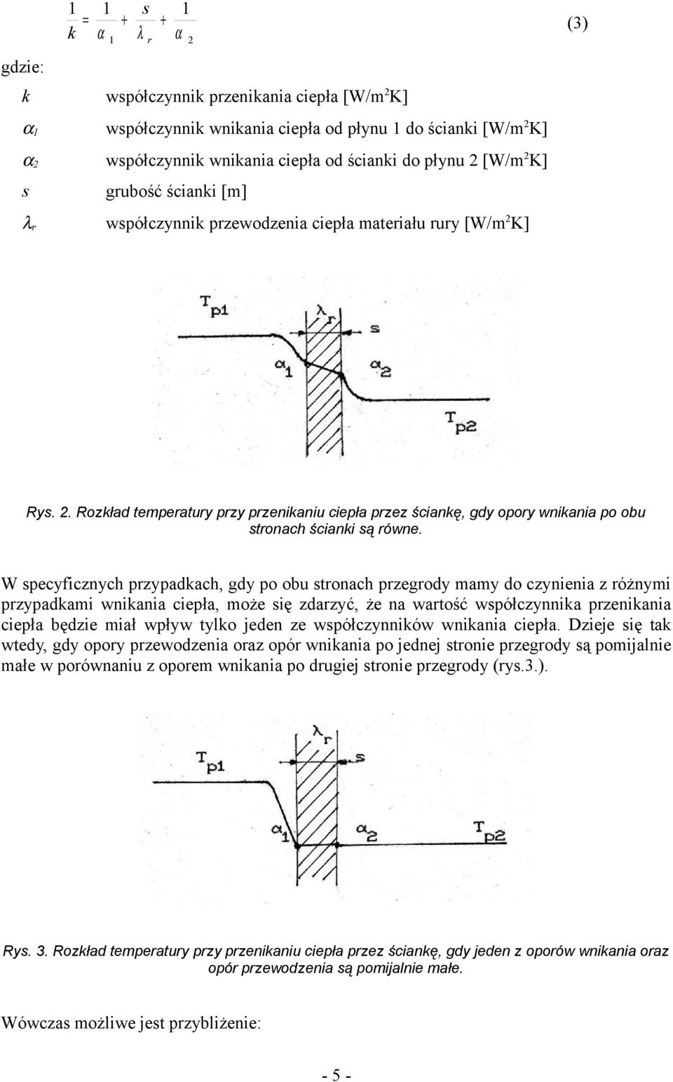 W specyficznych przypadach, gdy po obu stronach przegrody mamy do czynienia z różnymi przypadami wniania ciepła, może się zdarzyć, że na wartość współczynnia przeniania ciepła będzie miał wpływ tylo