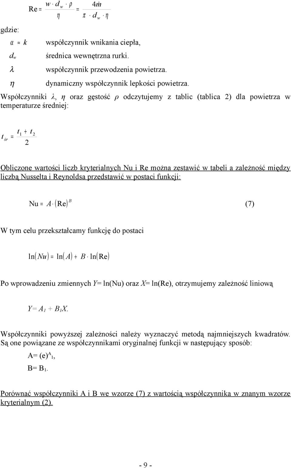 zależność między liczbą Nusselta i Reynoldsa przedstawić w postaci funcji: Nu A ( Re) B (7) W tym celu przeształcamy funcję do postaci ln ( Nu ) ln( A) + B ln( Re) Po wprowadzeniu zmiennych Y ln(nu)