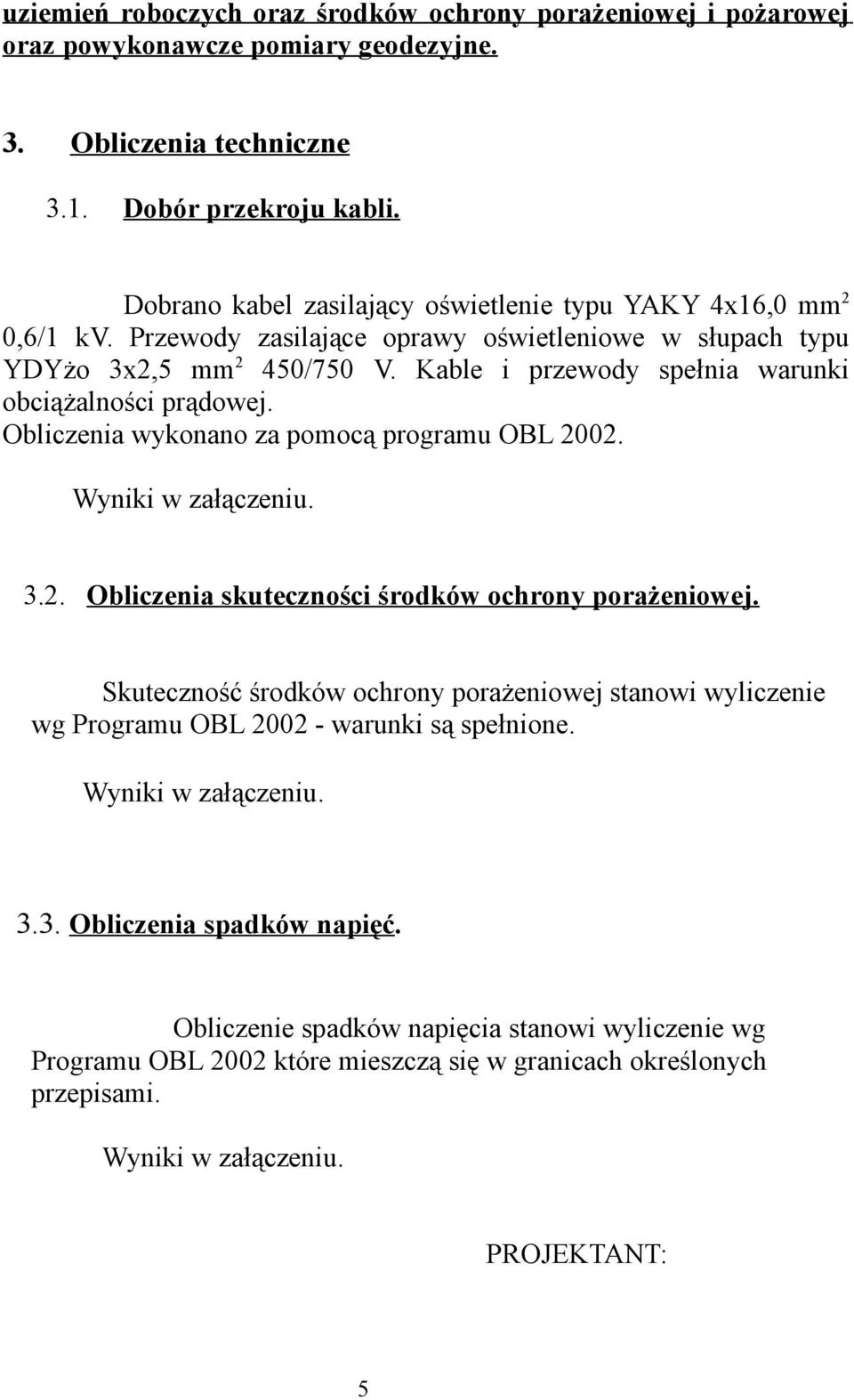 Kable i przewody spełnia warunki obciążalności prądowej. Obliczenia wykonano za pomocą programu OBL 2002. 3.2. Obliczenia skuteczności środków ochrony porażeniowej.