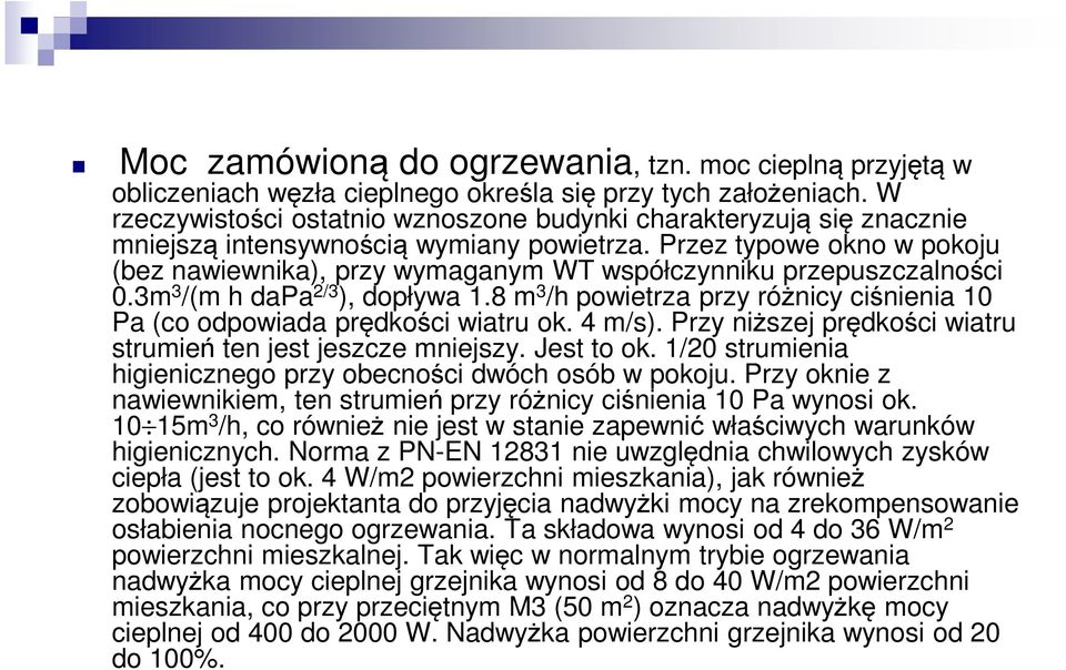 Przez typowe okno w pokoju (bez nawiewnika), przy wymaganym WT współczynniku przepuszczalności 0.3m 3 /(m h dapa 2/3 ), dopływa 1.