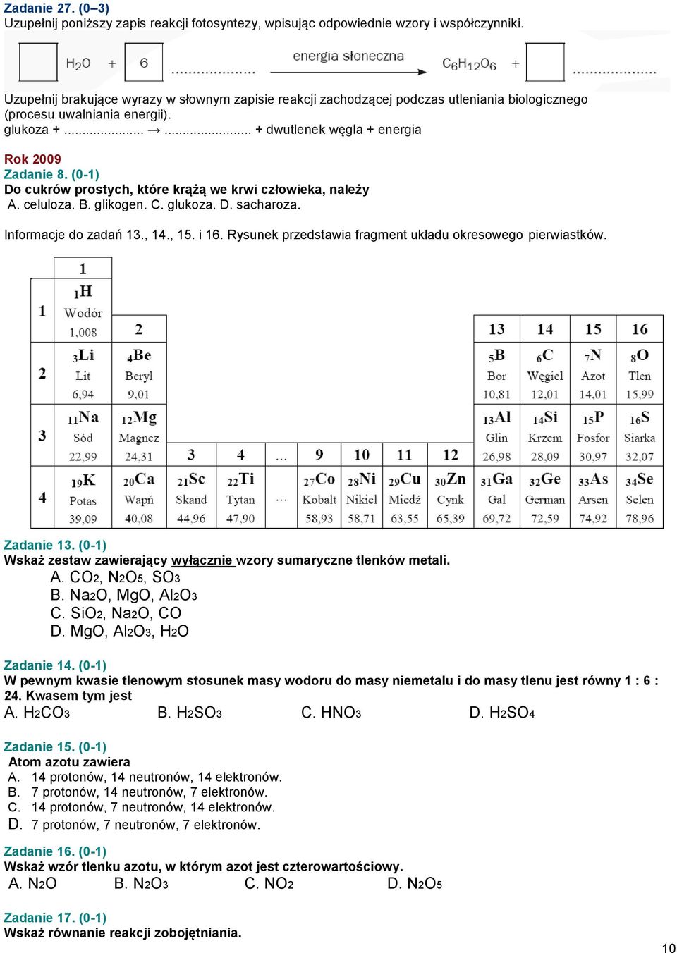 (0-1) Do cukrów prostych, które krążą we krwi człowieka, należy A. celuloza. B. glikogen. C. glukoza. D. sacharoza. Informacje do zadań 13., 14., 15. i 16.