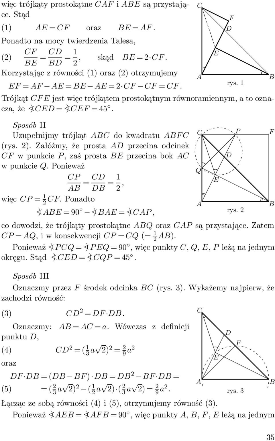 Sposób II Uzupełnijmy trójkąt do kwadratu F (rys. ). Załóżmy, że prosta przecina odcinek F w punkcie P, zaś prosta E przecina bok w punkcie Q. Ponieważ P = =, więc P = F.