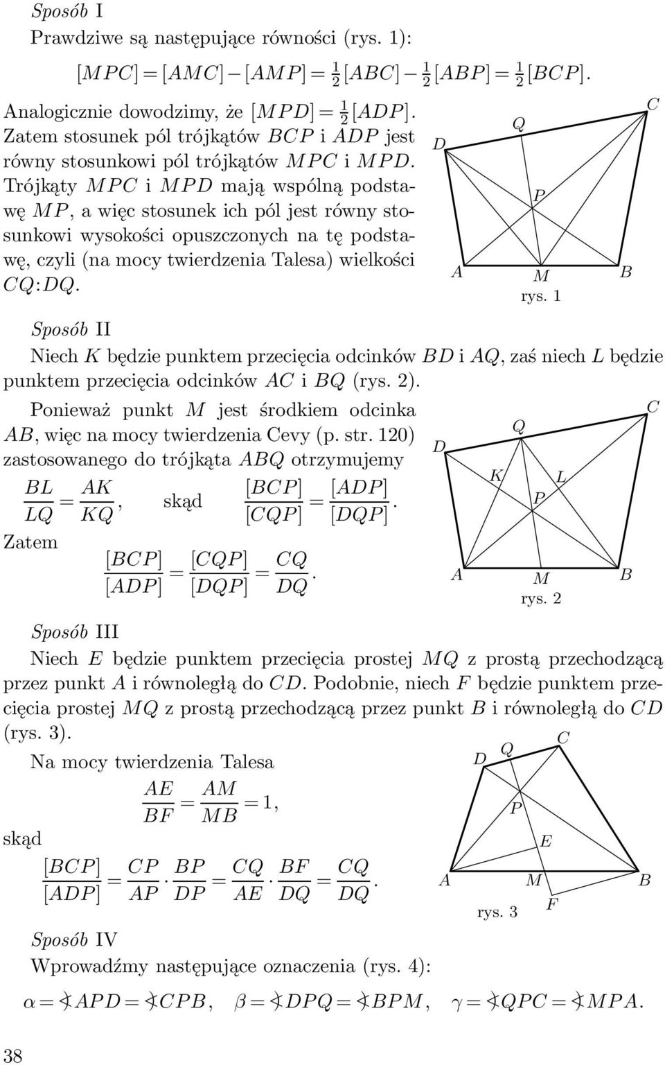 Trójkąty MP i MP mają wspólną podstawę MP, a więc stosunek ich pól jest równy stosunkowi wysokości opuszczonych na tę podstawę, czyli (na mocy twierdzenia Talesa) wielkości Q:Q. Q P M rys.