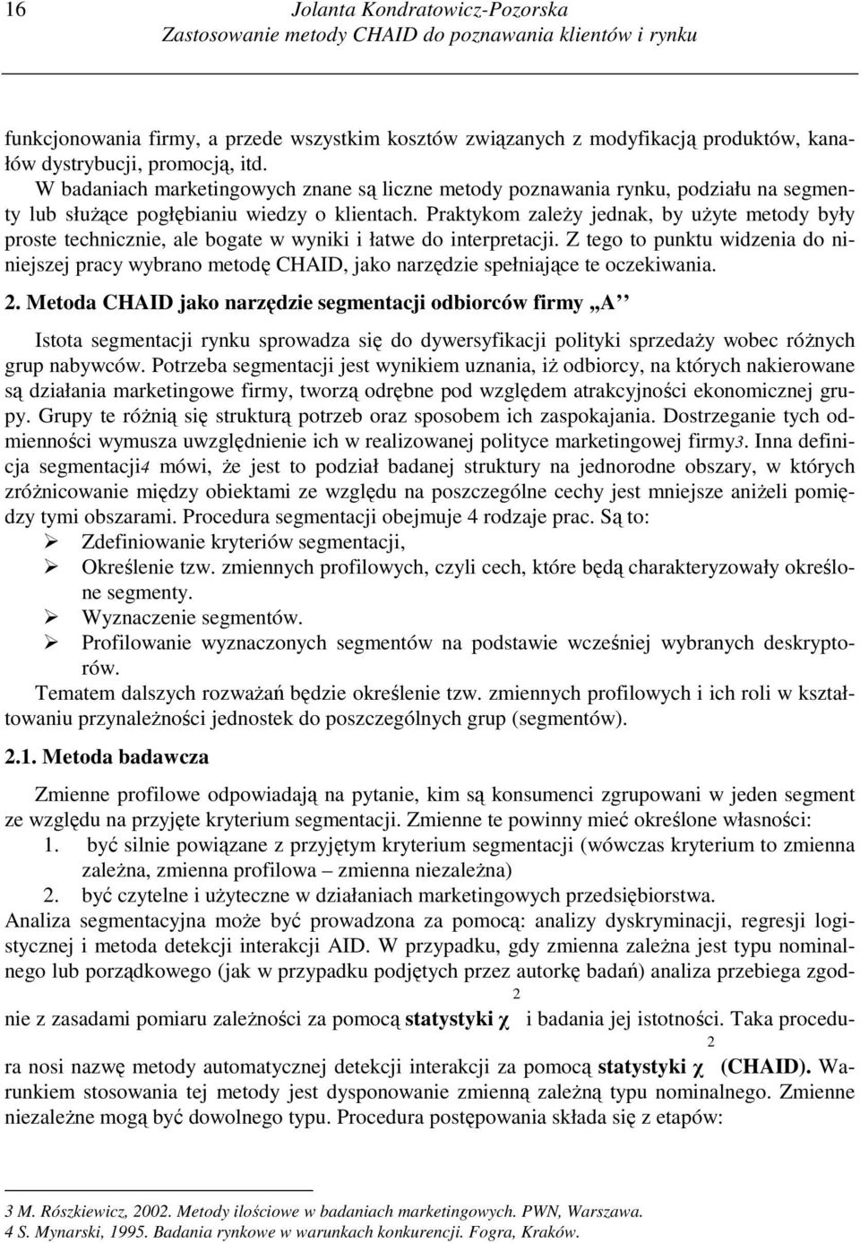 Praktykom zaleŝy jednak, by uŝyte metody były proste technicznie, ale bogate w wyniki i łatwe do interpretacji.